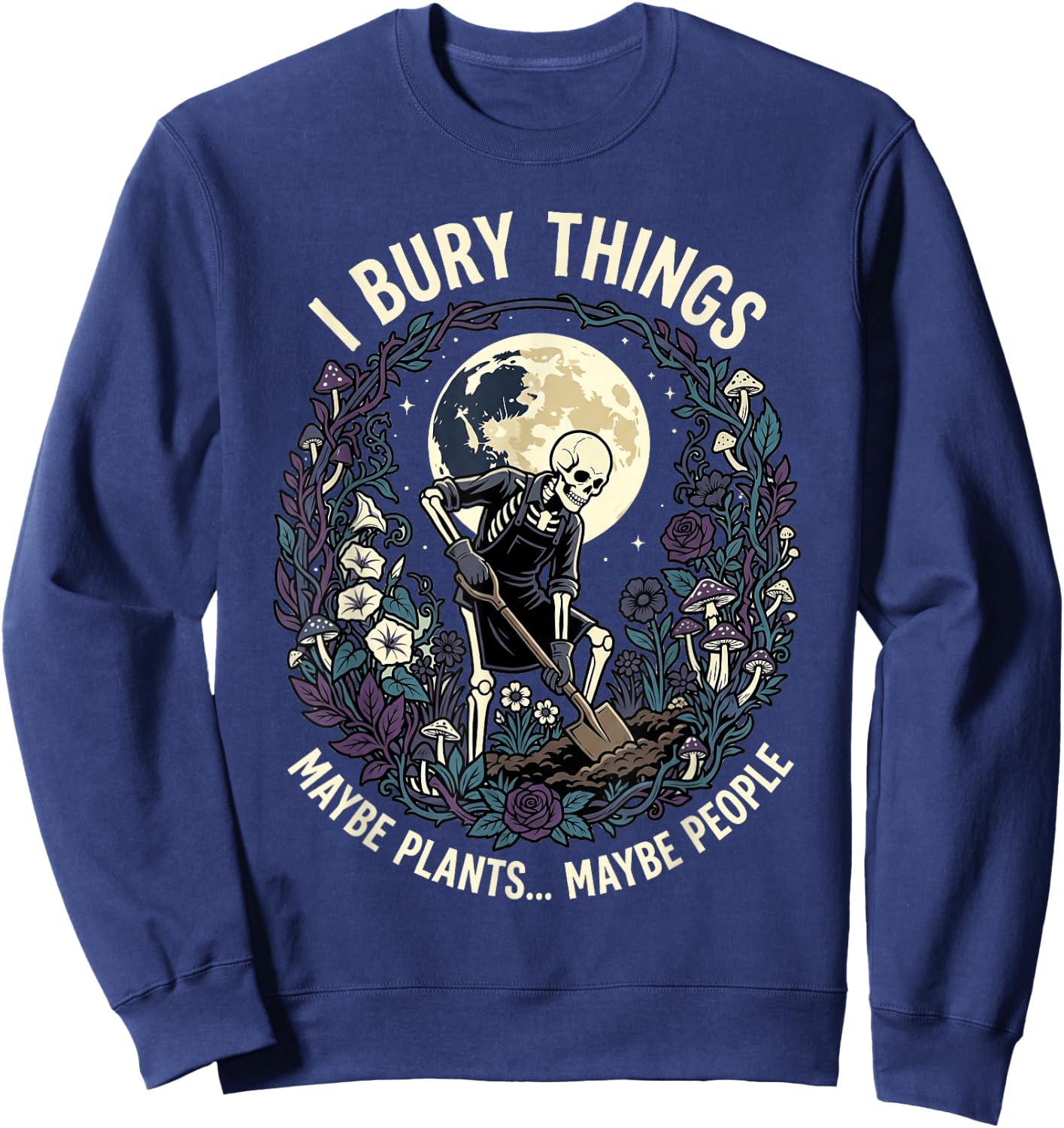 I Bury Things Maybe Plants Maybe People Funny Skeleton Men Sweatshirt - Sweatshirt | Navy
