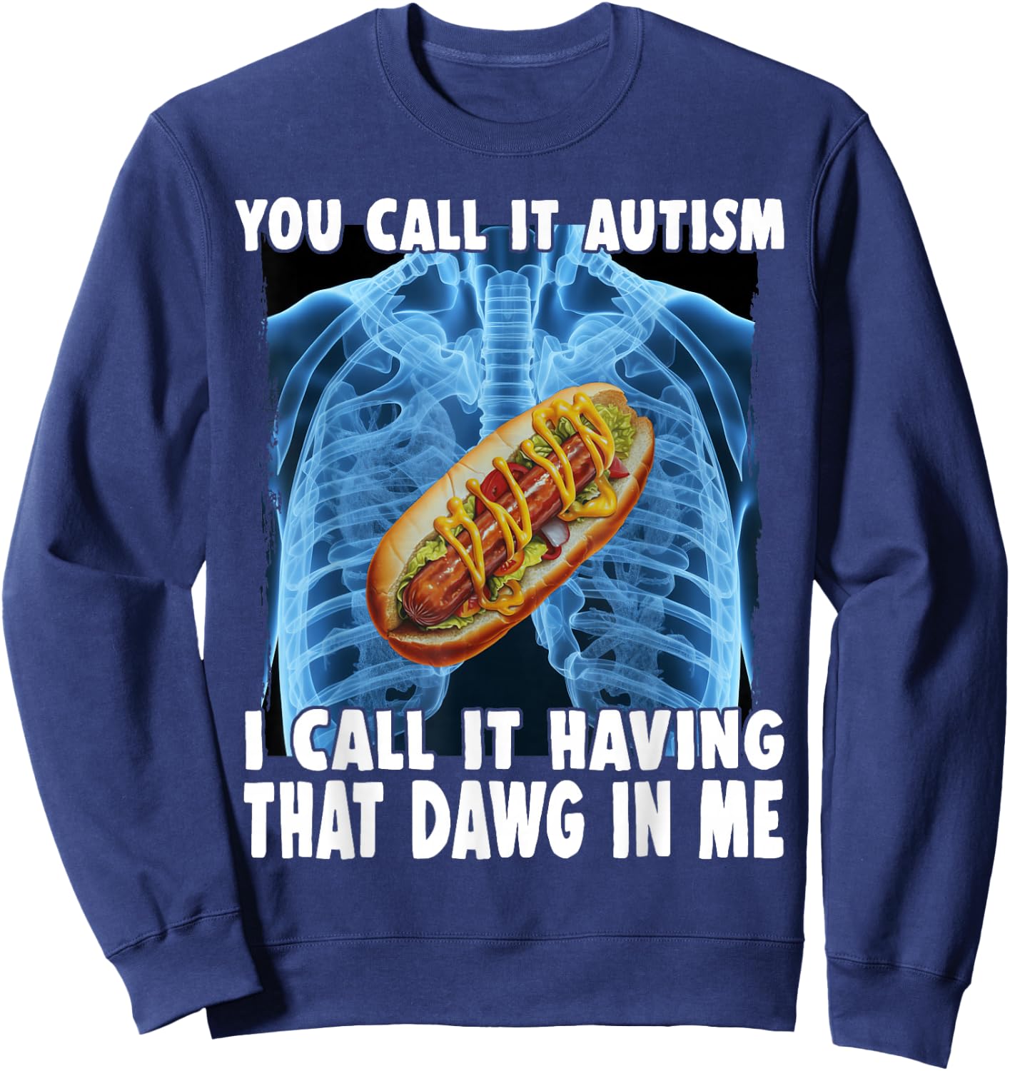 You Call It Autism I Call It Having That Dawg In Me Hotdog Sweatshirt - Sweatshirt | Navy