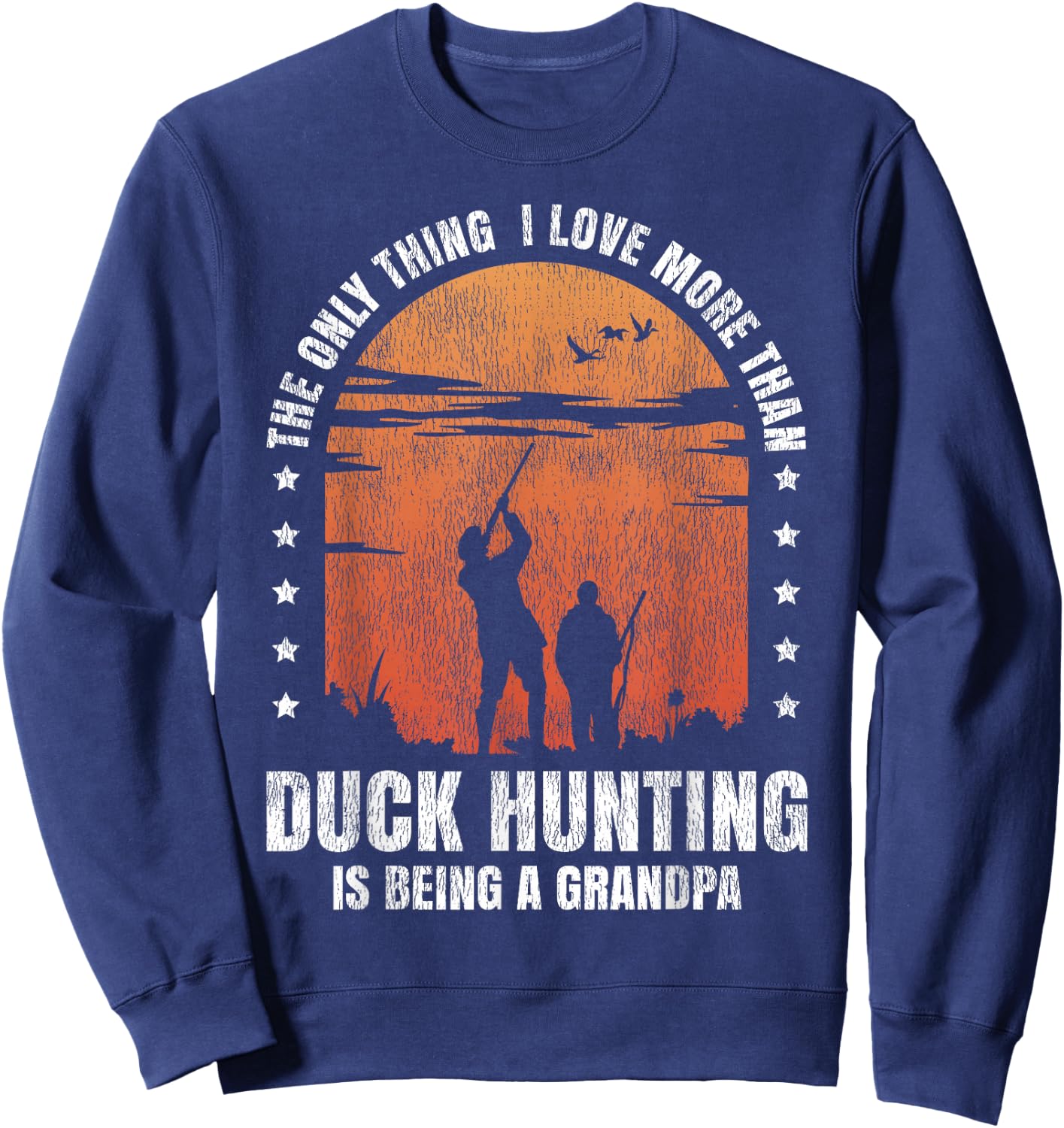 Duck Hunting Hunter Grandpa Vintage The Only Thing I Love Sweatshirt - Sweatshirt | Navy