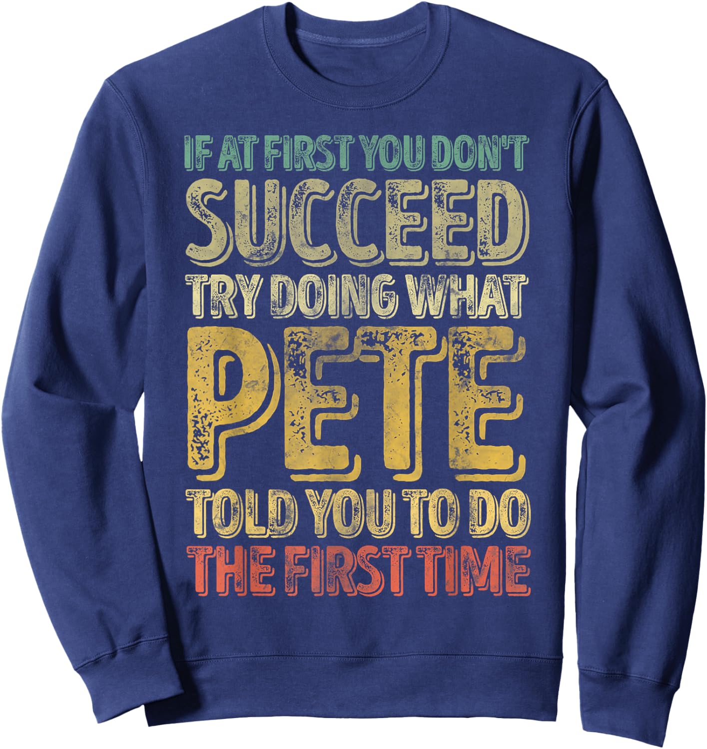 If At First You Don't Succeed Try Doing What Pete Sweatshirt - Sweatshirt | Navy