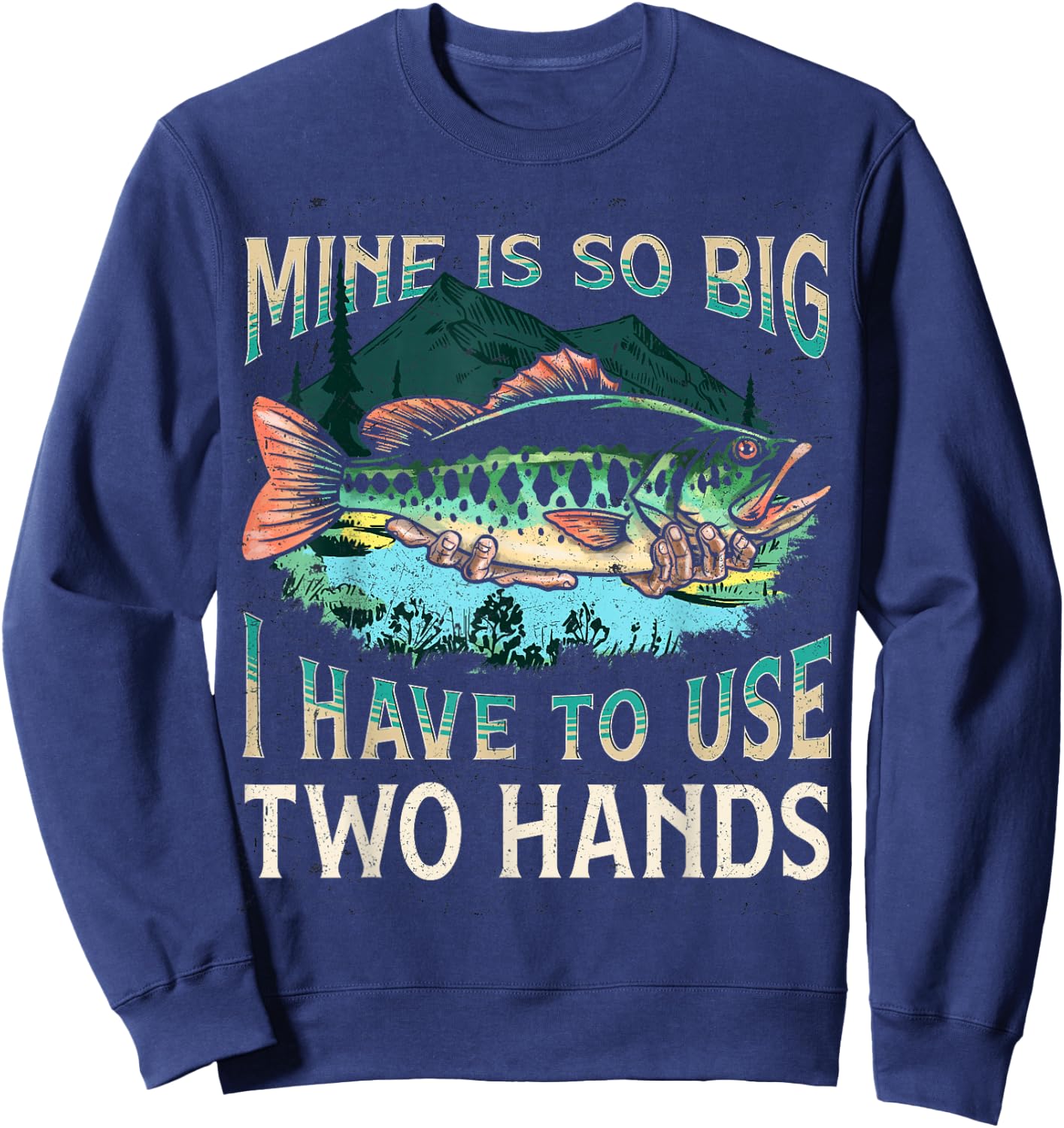 Mine Is So Big I Have To Use Two Hands Funny Fishing Gifts Sweatshirt - Sweatshirt | Navy