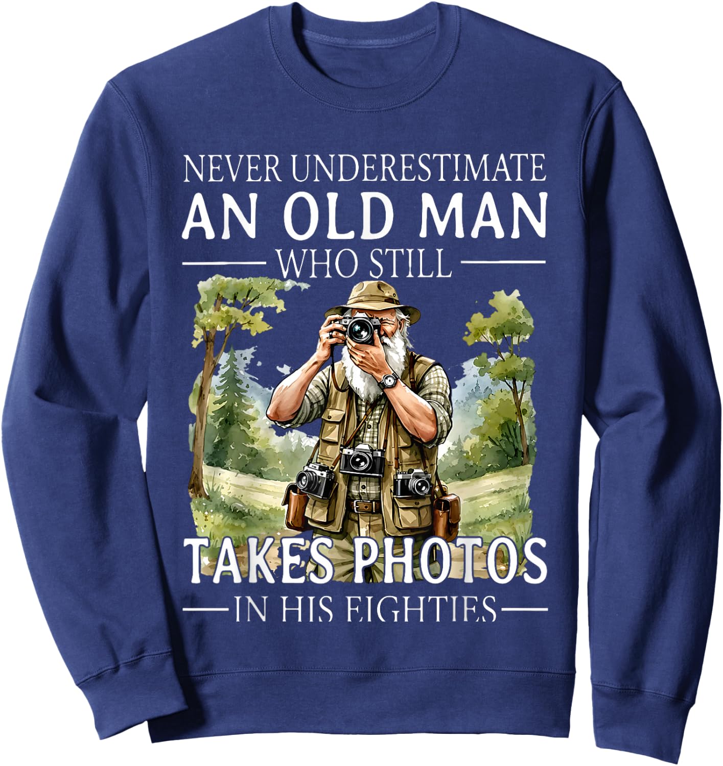 Never Underestimate an Old Man Who is Still Takes Photos in Sweatshirt - Sweatshirt | Navy