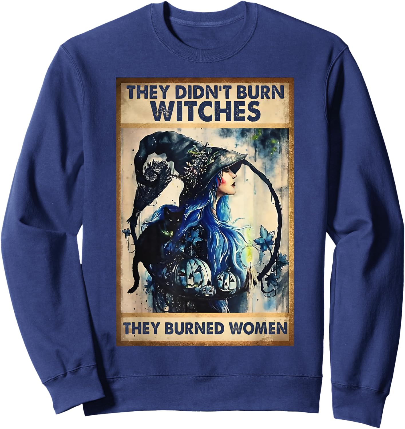 They Didn't Burn Witches They Burned Women Witch Halloween Sweatshirt - Sweatshirt | Navy