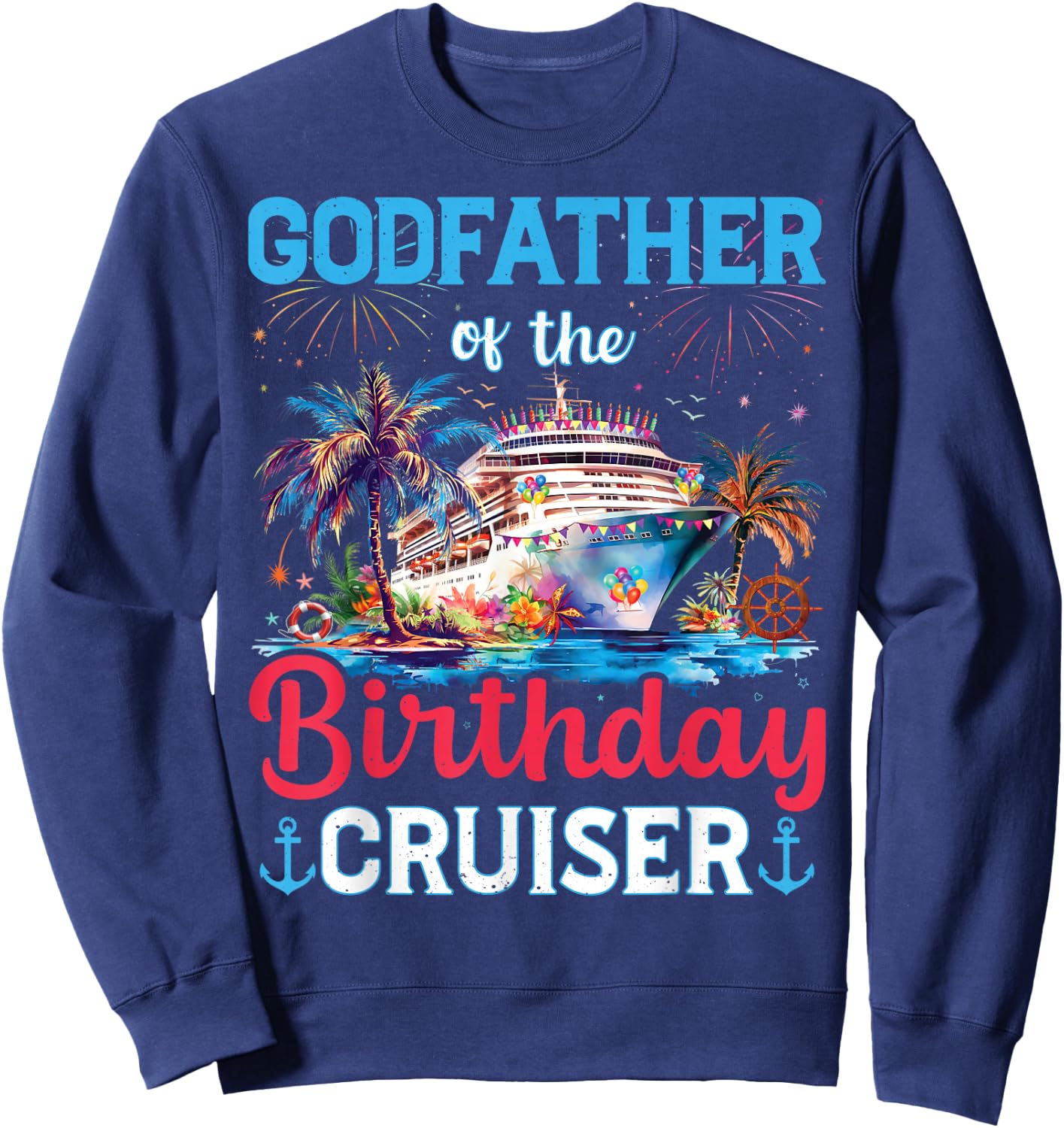 Godfather Of The Birthday Cruiser Funny Cruise Birthday Sweatshirt - Sweatshirt | Navy
