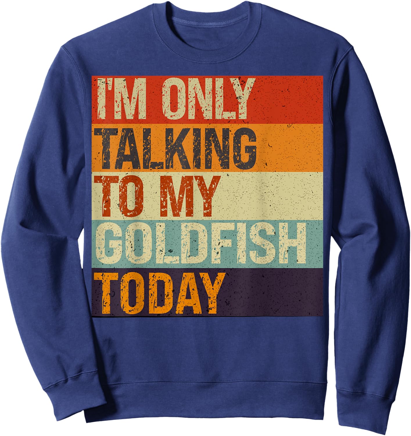 Funny Goldfish I'm Only Talking To My Goldfish Today Sweatshirt - Sweatshirt | Navy