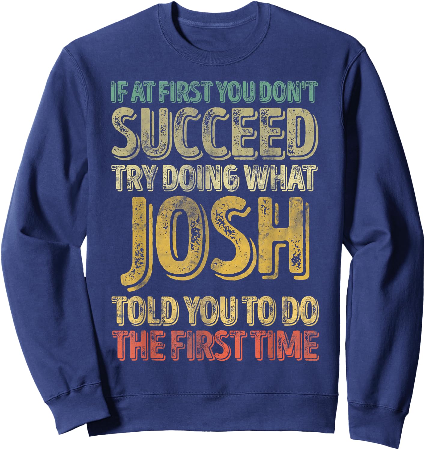 If At First You Don't Succeed Try Doing What Josh Sweatshirt - Sweatshirt | Navy