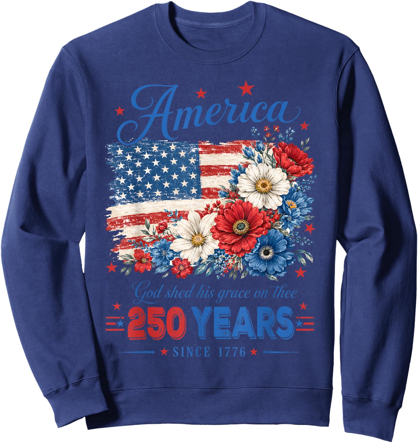 America 250 Years US Flag Floral God Shed His Grace On Thee Sweatshirt - Sweatshirt | Navy