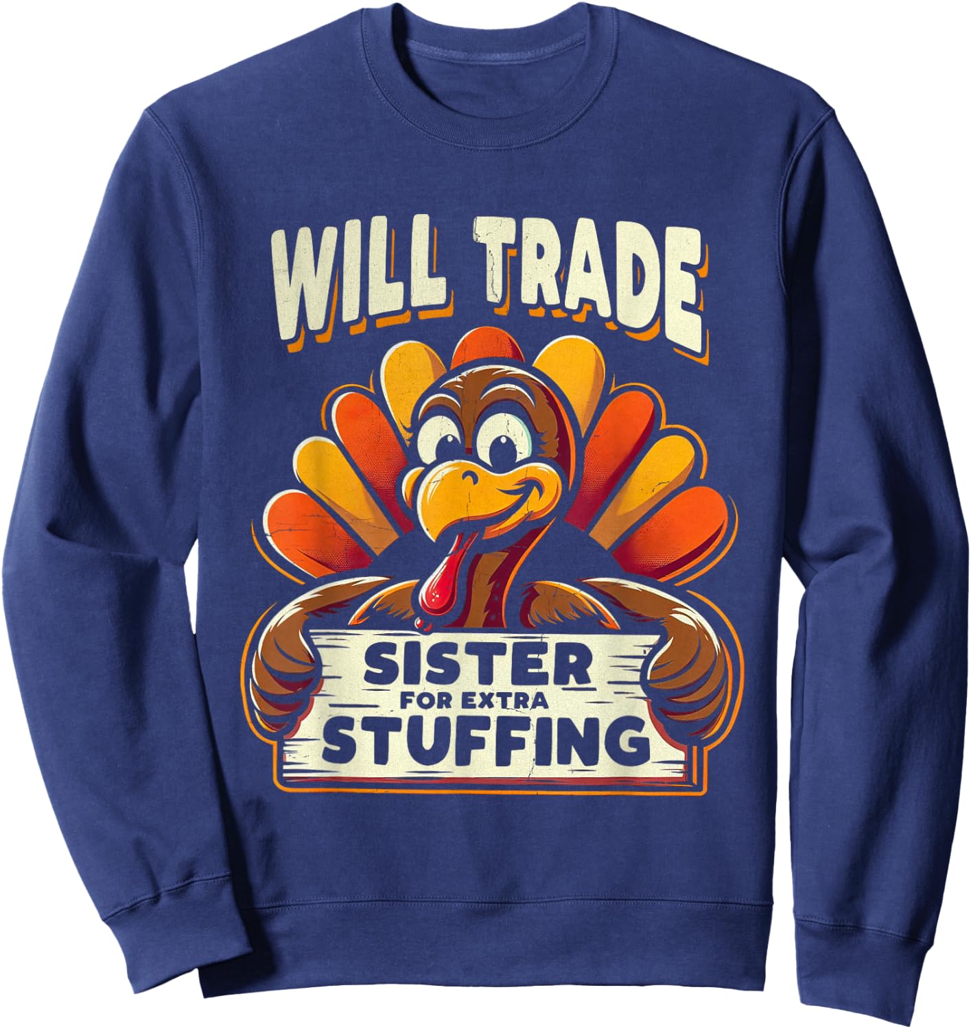 Will Trade Sister For Turkey Extra Stuffing Thanksgiving Fun Sweatshirt - Sweatshirt | Navy