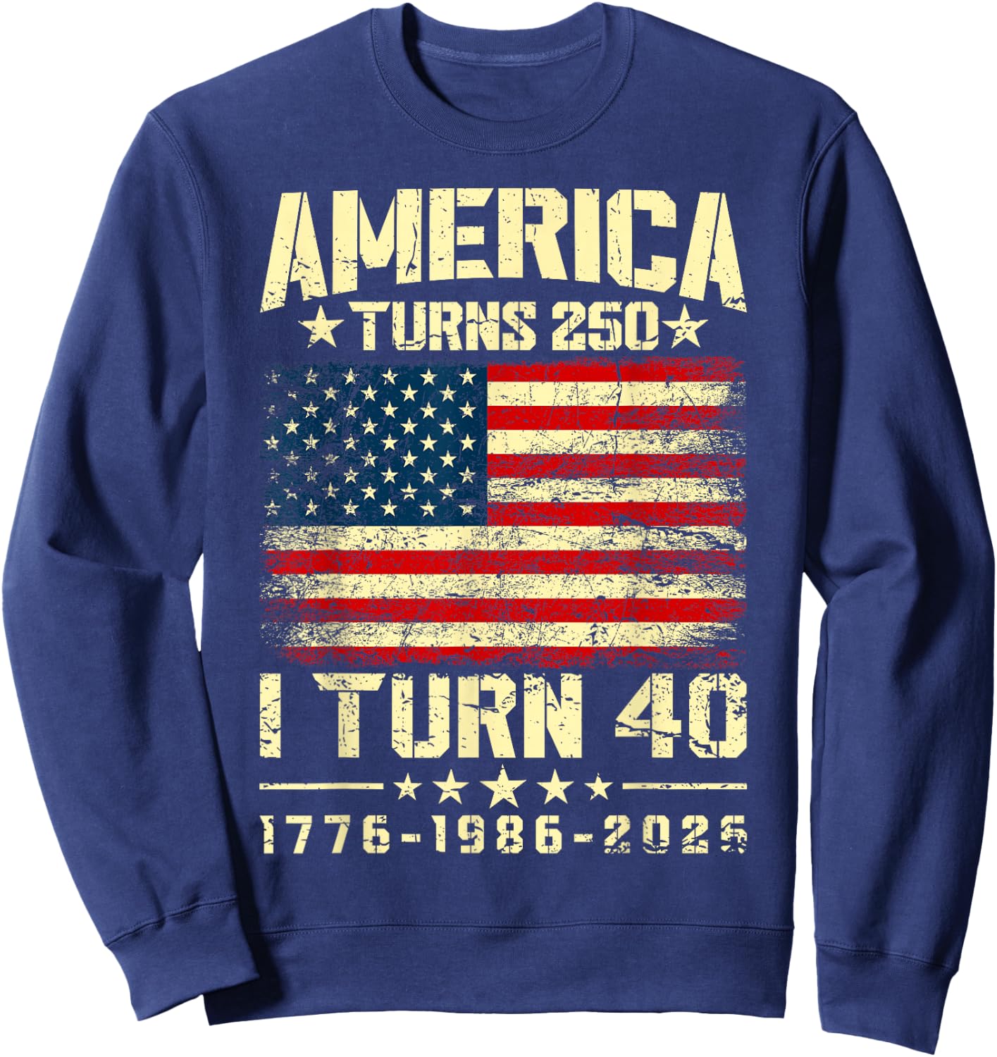 America Turns 250 I Turn 40 250th Anniversary 40th Birthday Sweatshirt - Sweatshirt | Navy