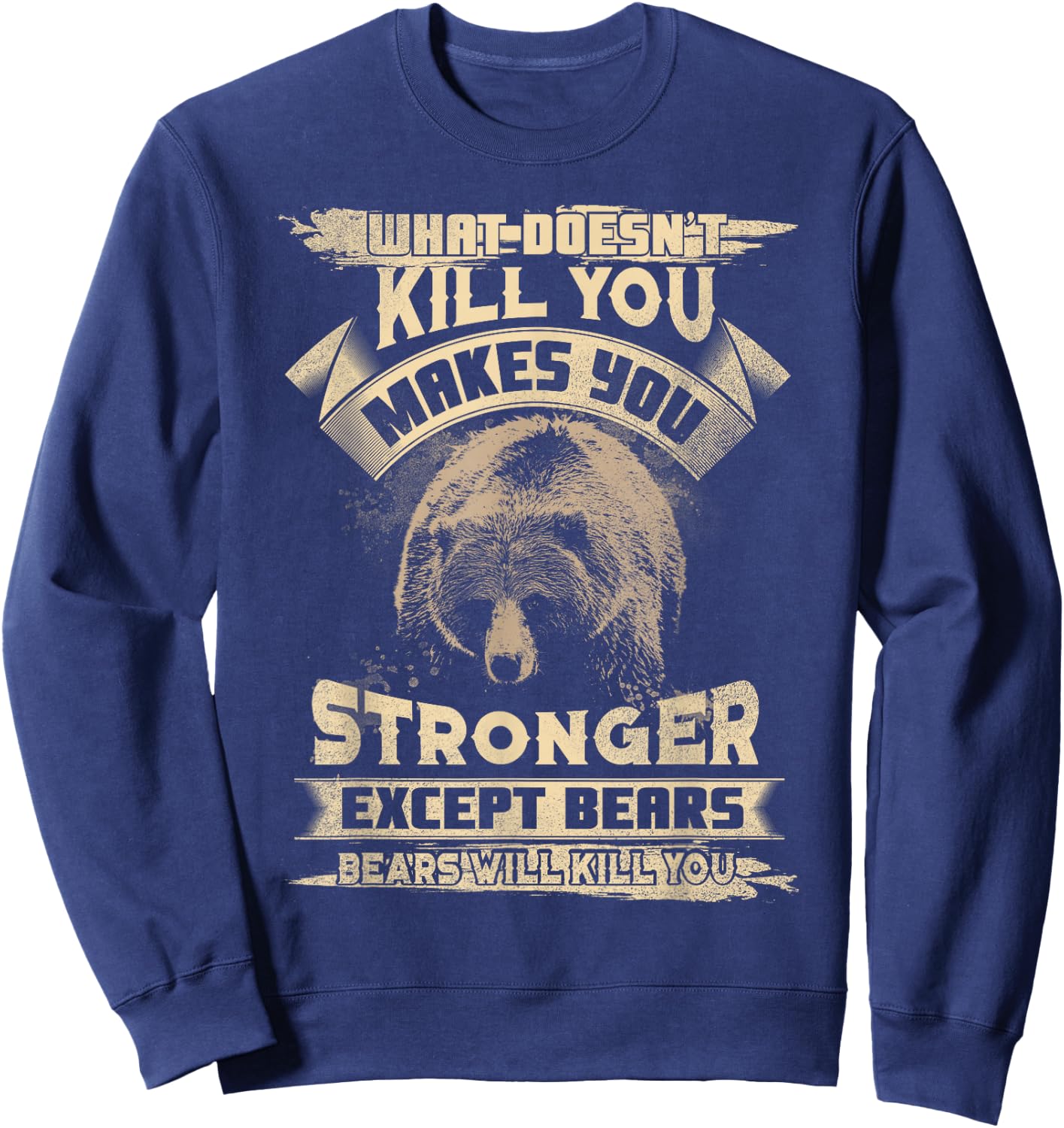 What Doesn't Kill makes you stronger Except For Bears Sweatshirt - Sweatshirt | Navy
