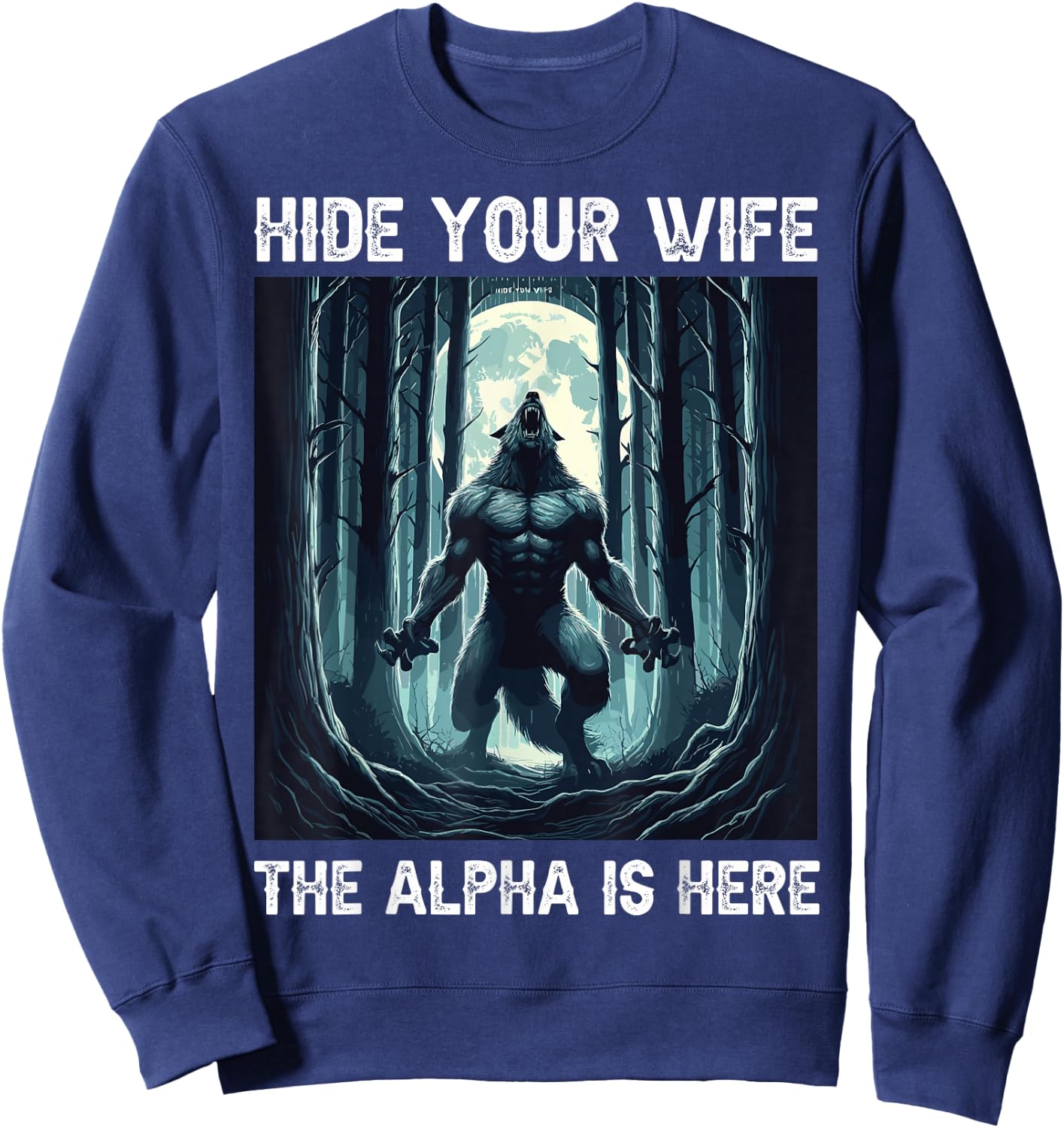 Hide Your Wife The Alpha Is Here cool funny Werewolf Meme Sweatshirt - Sweatshirt | Navy
