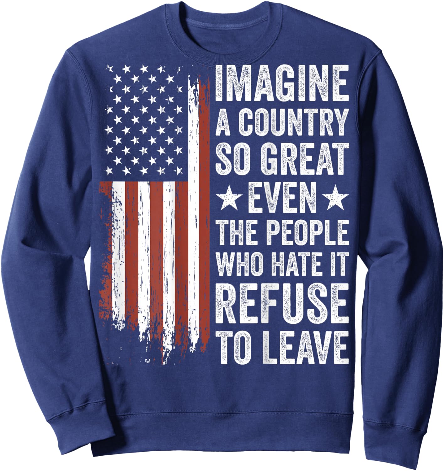 Imagine A Country So Great Even The People Who Hate It Sweatshirt - Sweatshirt | Navy
