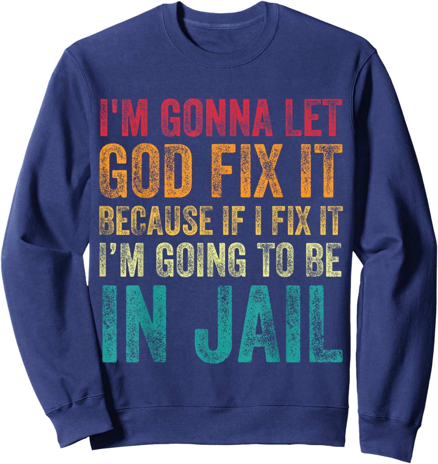 I'm Going To Let God Fix It Funny Humor Men Women Vintage Sweatshirt - Sweatshirt | Navy
