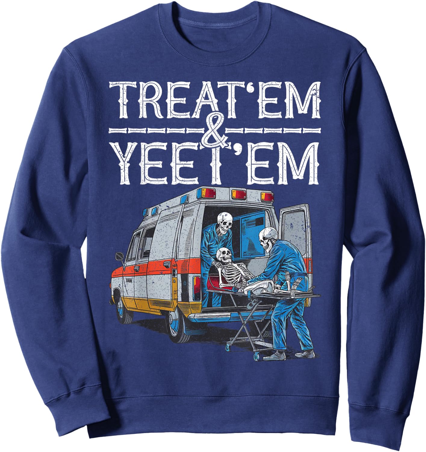 Treat 'Em And Yeet 'Em Skeleton Ambulance Funny Humor Adult Sweatshirt - Sweatshirt | Navy
