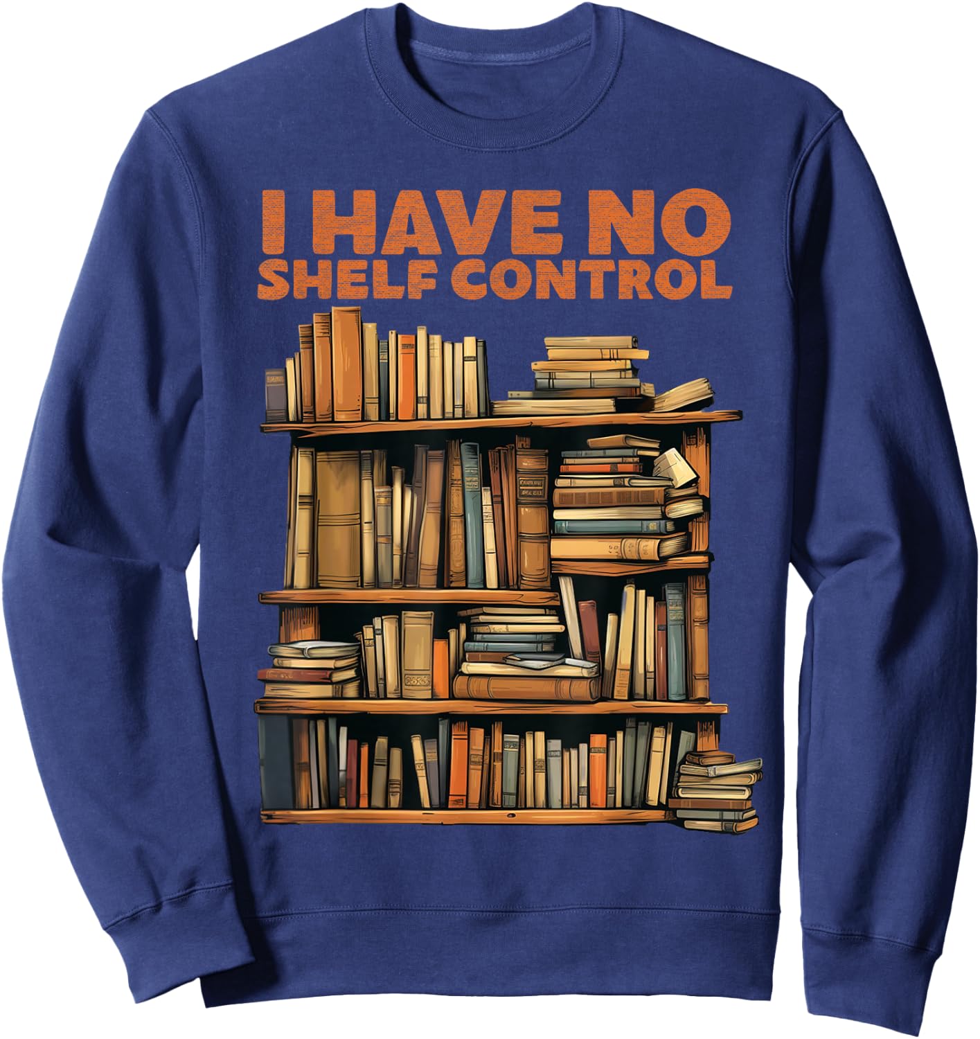 Book Lovers Day I have No Shelf Control Reading Library Sweatshirt - Sweatshirt | Navy