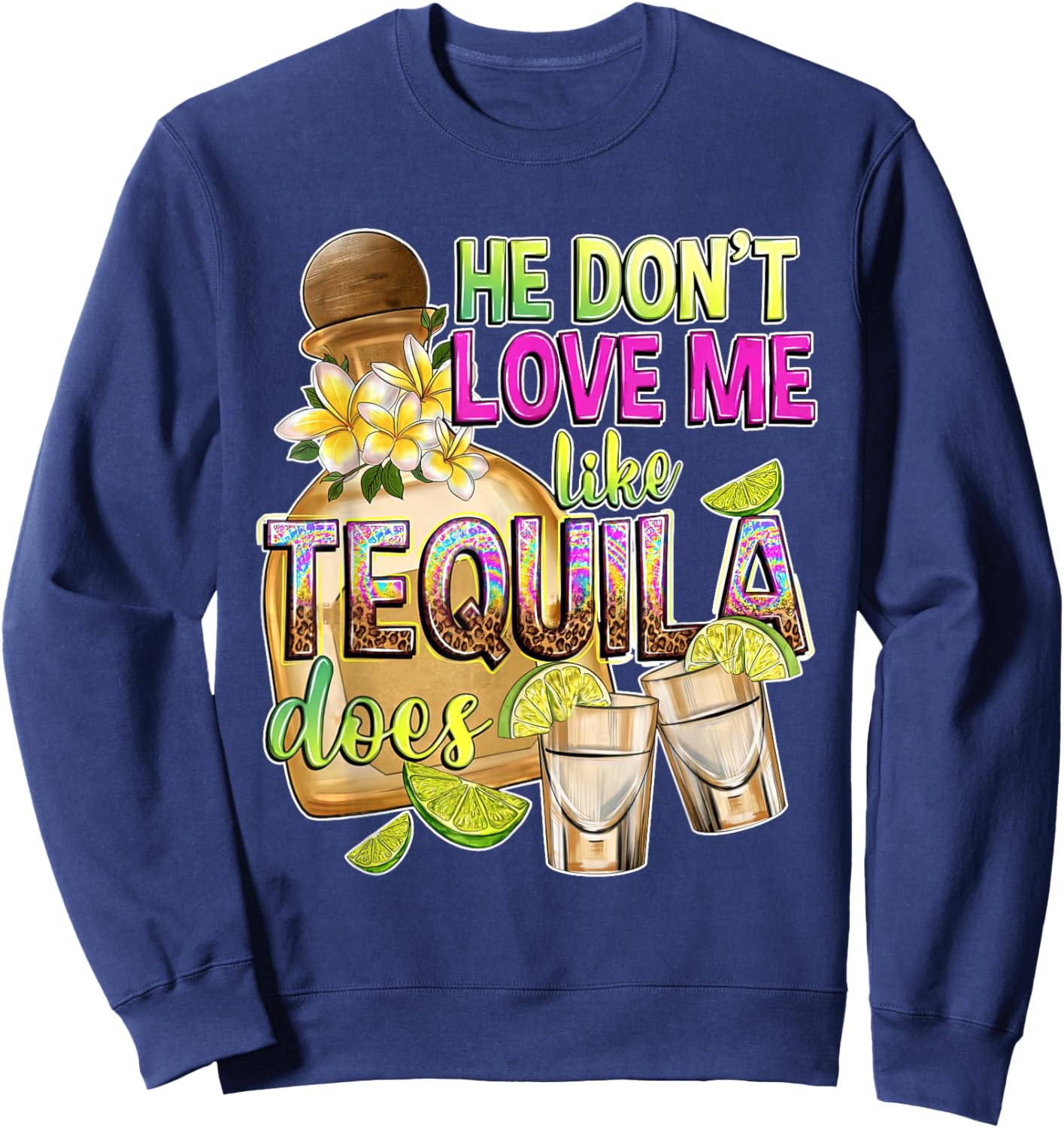 He Don't Love Me Like Tequila Does Funny Tequila Lover Sweatshirt - Sweatshirt | Navy