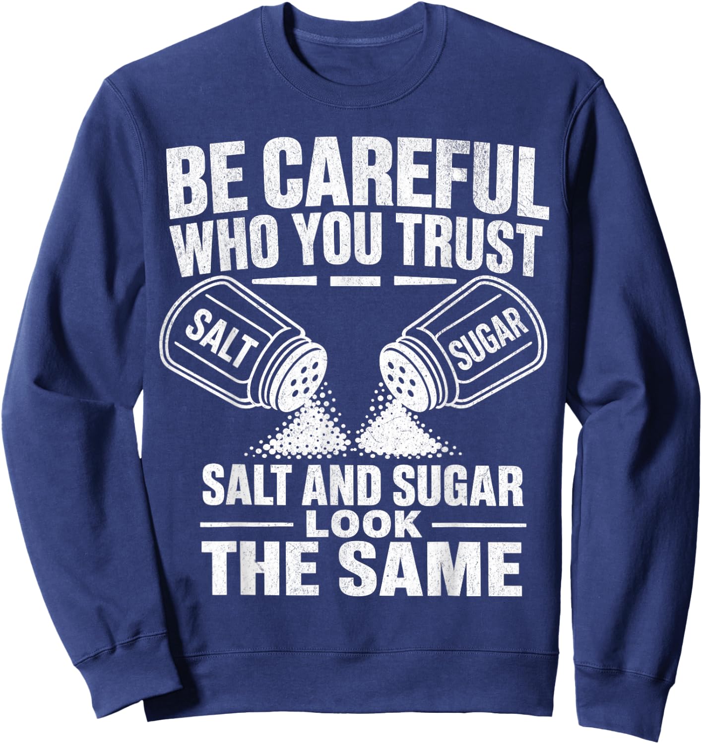 Be Careful Who You Trust Salt and Sugar Look The Same Sweatshirt - Sweatshirt | Navy