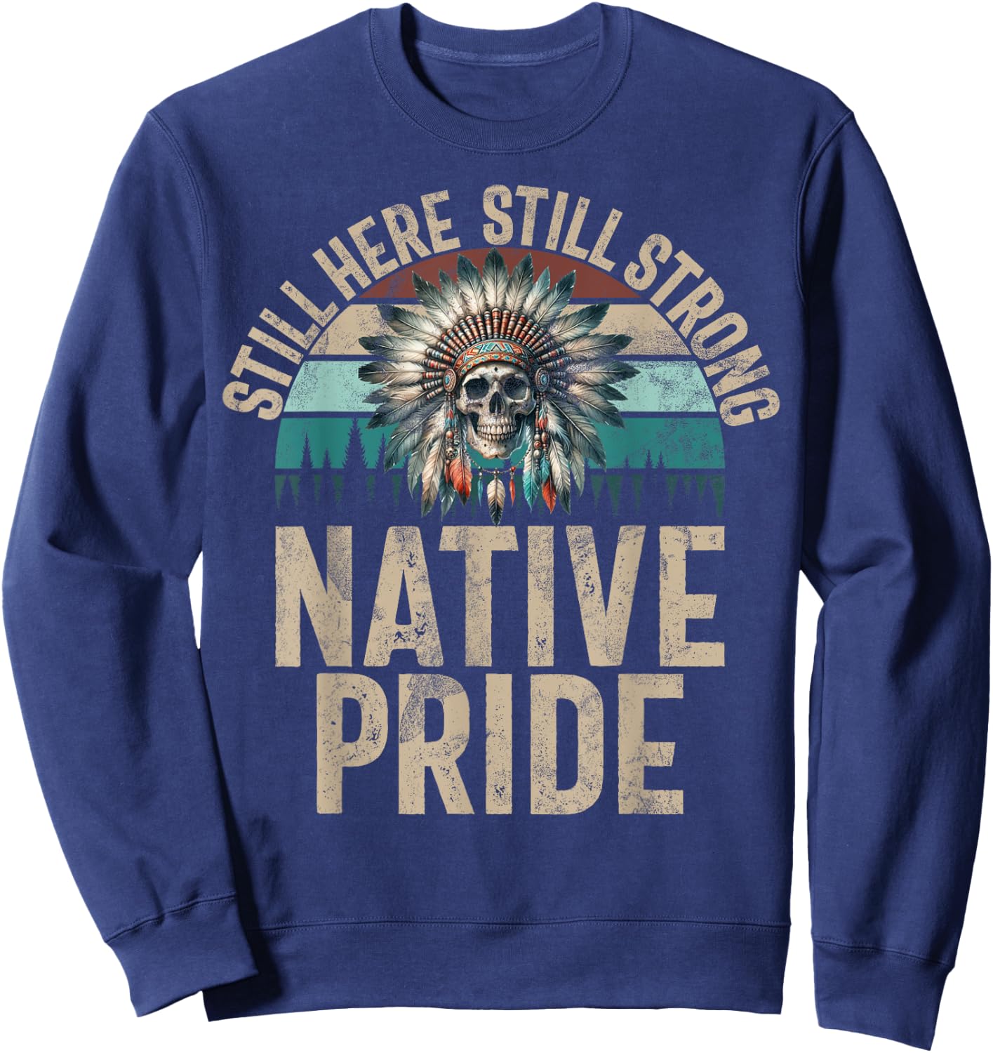 Still Here Still Strong Native Pride Indian Native American , Black, S Sweatshirt - Sweatshirt | Navy