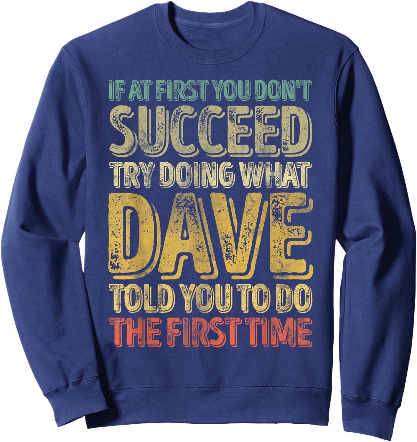If At First You Don't Succeed Try Doing What Dave Sweatshirt - Sweatshirt | Navy