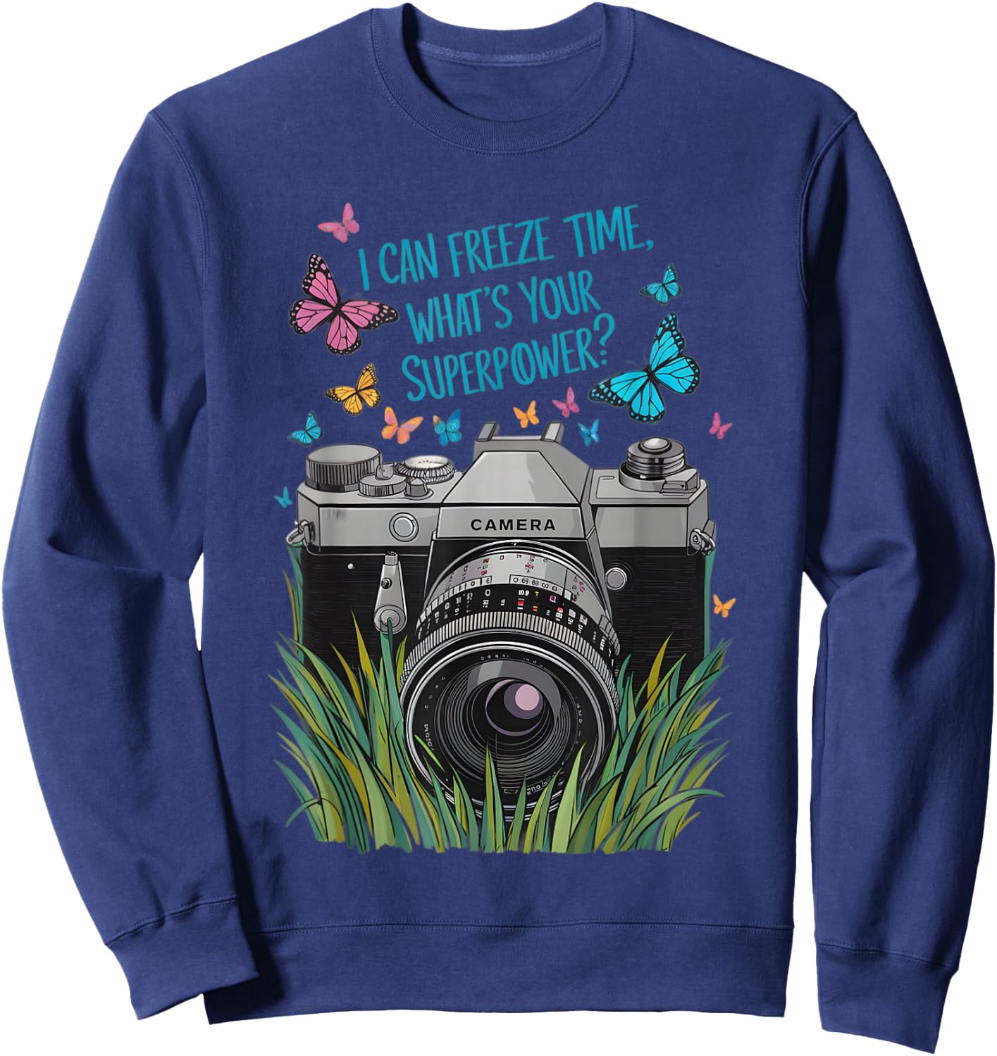 I Can Freeze Time What's Your Superpower Camera Photography Sweatshirt - Sweatshirt | Navy