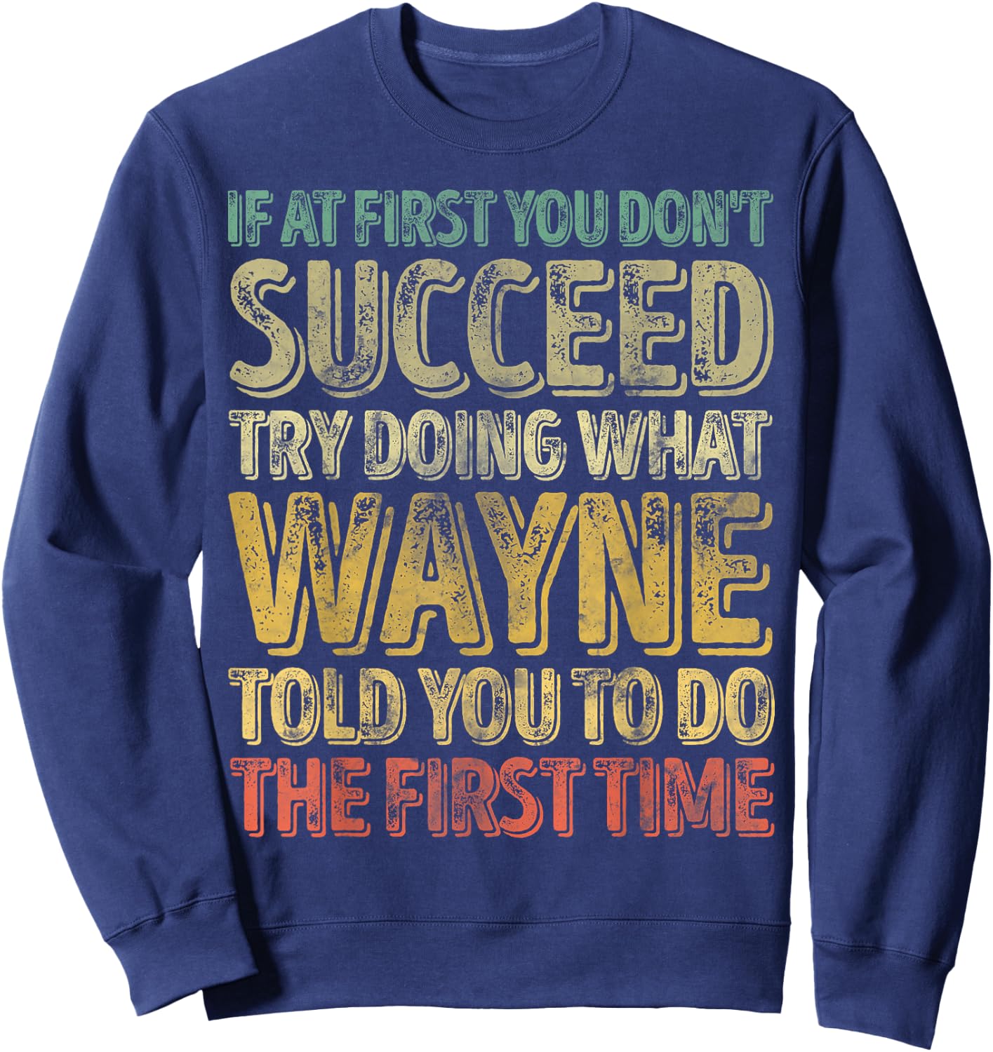 If At First You Don't Succeed Try Doing What Wayne Sweatshirt - Sweatshirt | Navy