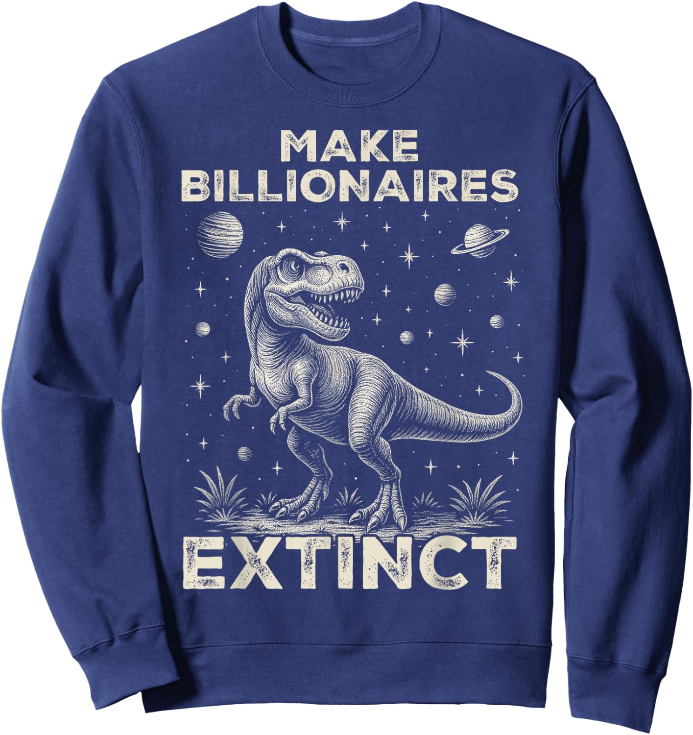 Make Billionaires Extinct Funny Sarcastic Humorous Sweatshirt - Sweatshirt | Navy