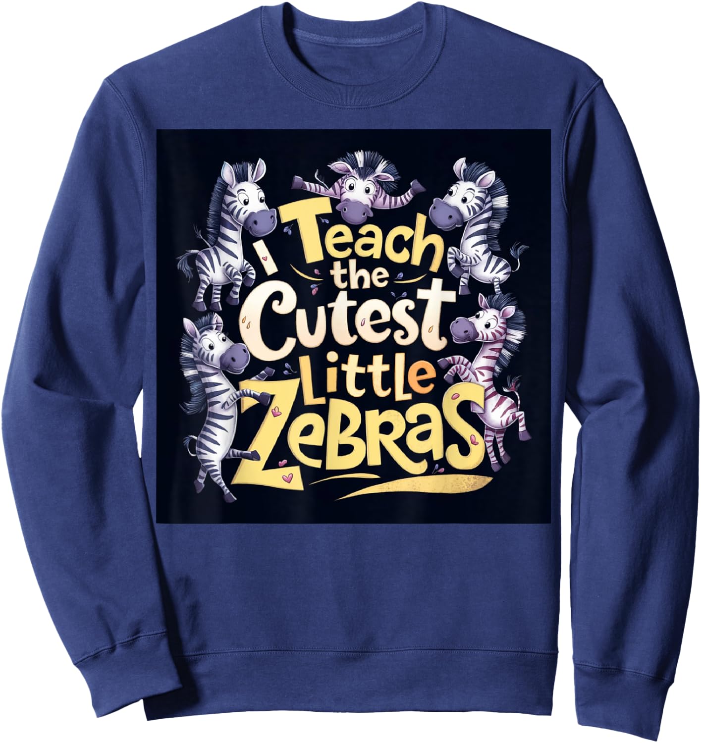 I Teach The Cutest Little Zebras Teacher Back To School Fun Men Women Sweatshirt - Sweatshirt | Navy