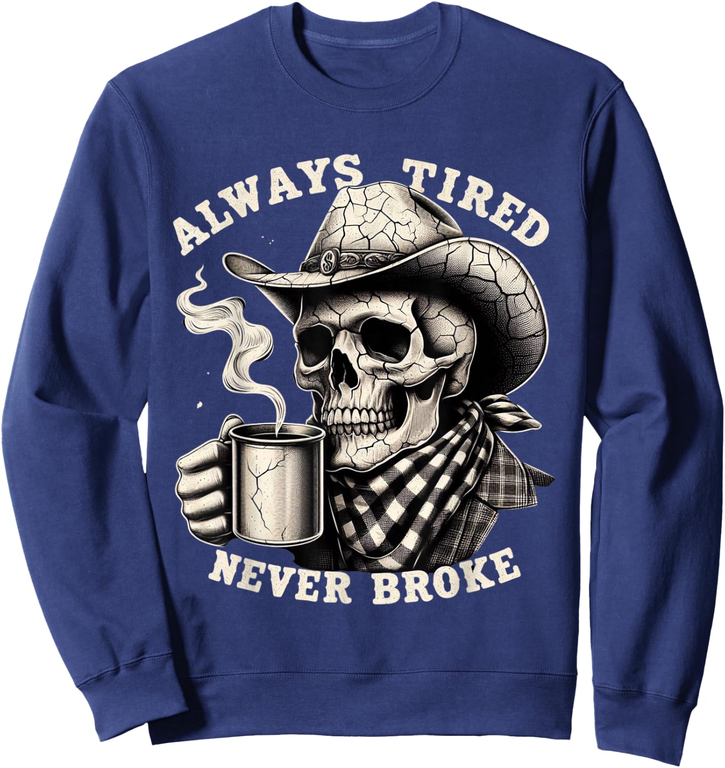 Cowboy Skull Always Tired Never Broke Funny Sweatshirt - Sweatshirt | Navy