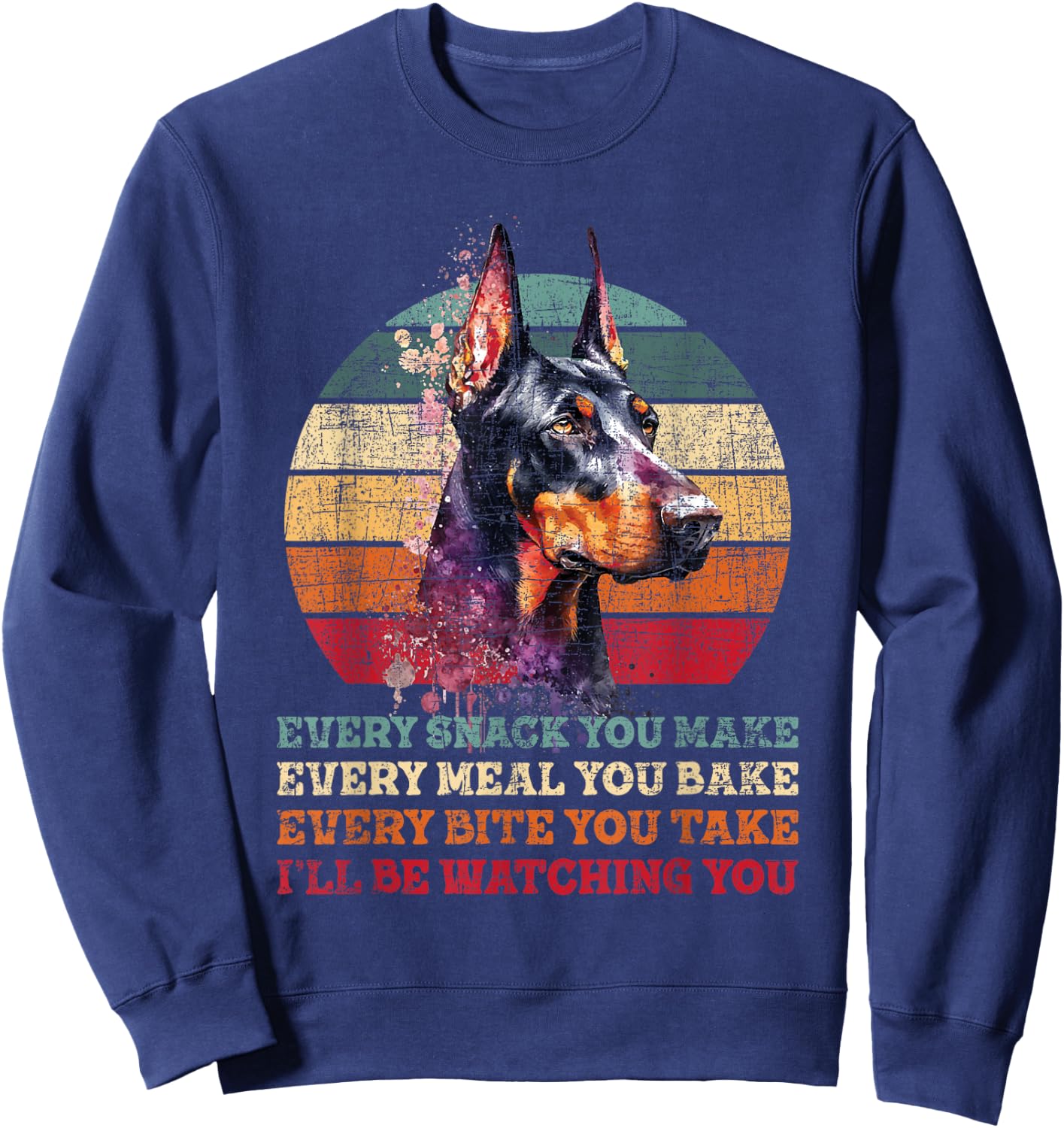 Every Snack You Make Every Meal You Bake - Doberman Pinscher Sweatshirt - Sweatshirt | Navy