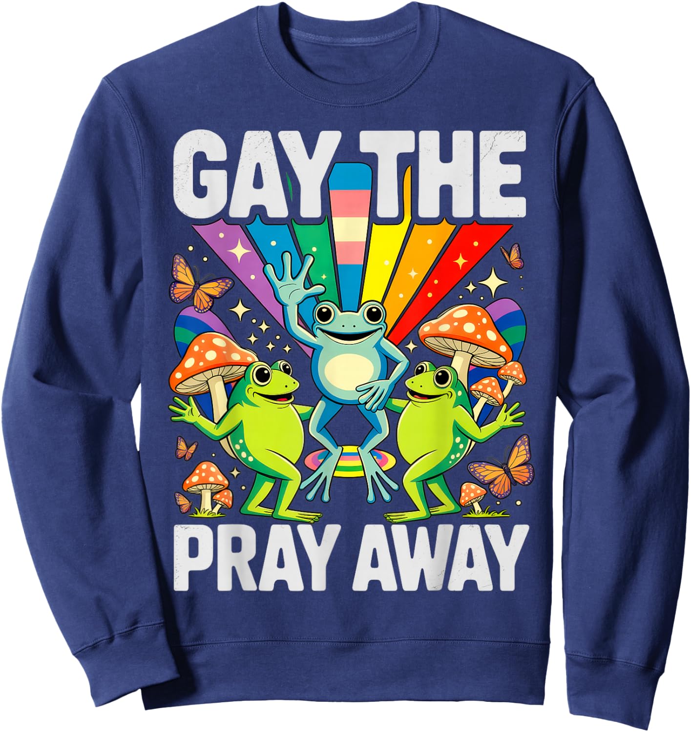 Gay The Pray Away LGBT Rainbow Funny Frogs Meme LGBTQ Pride Sweatshirt - Sweatshirt | Navy