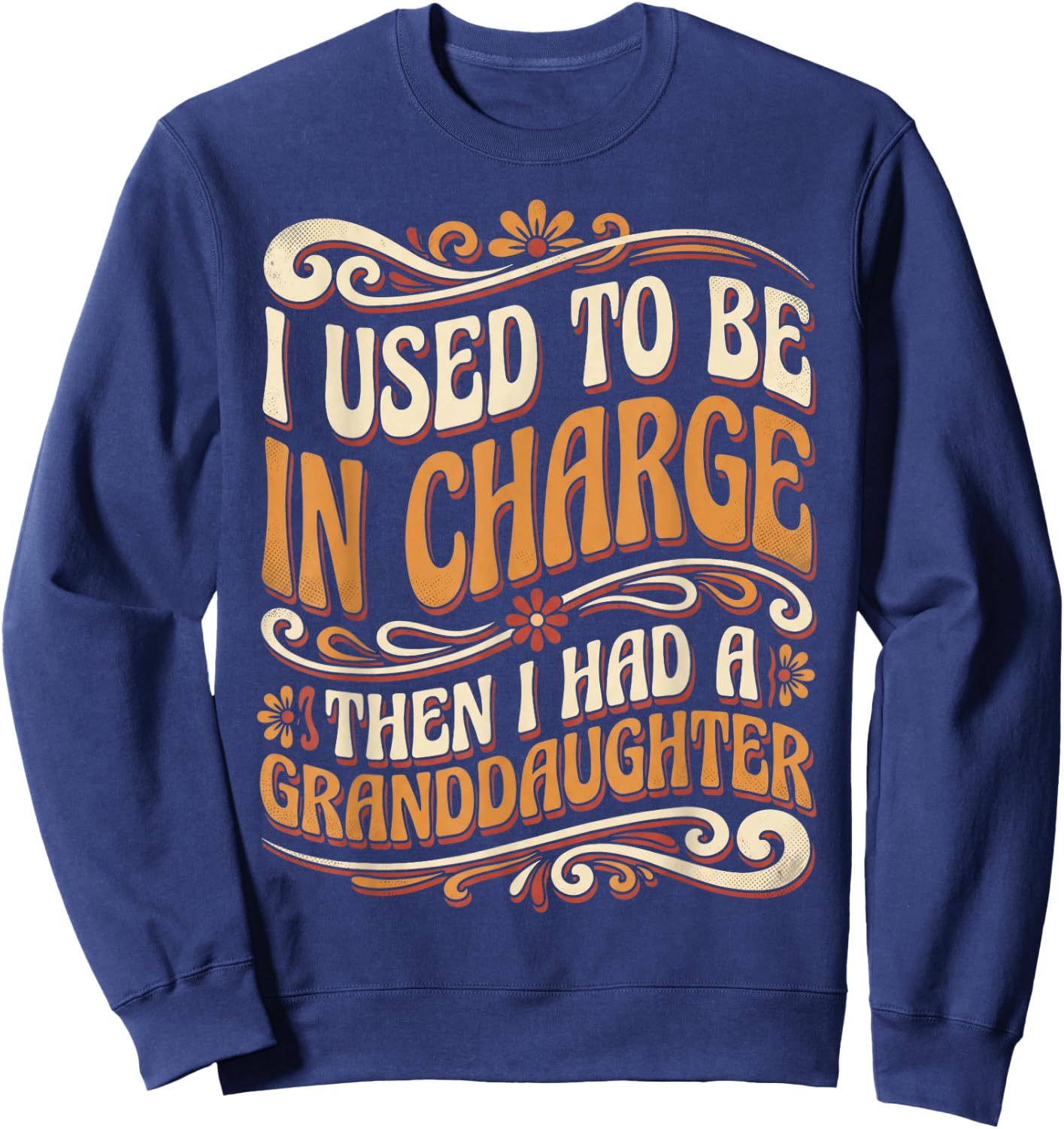 Funny I Used to Be in Charge Then I Had A Granddaughter Sweatshirt - Sweatshirt | Navy