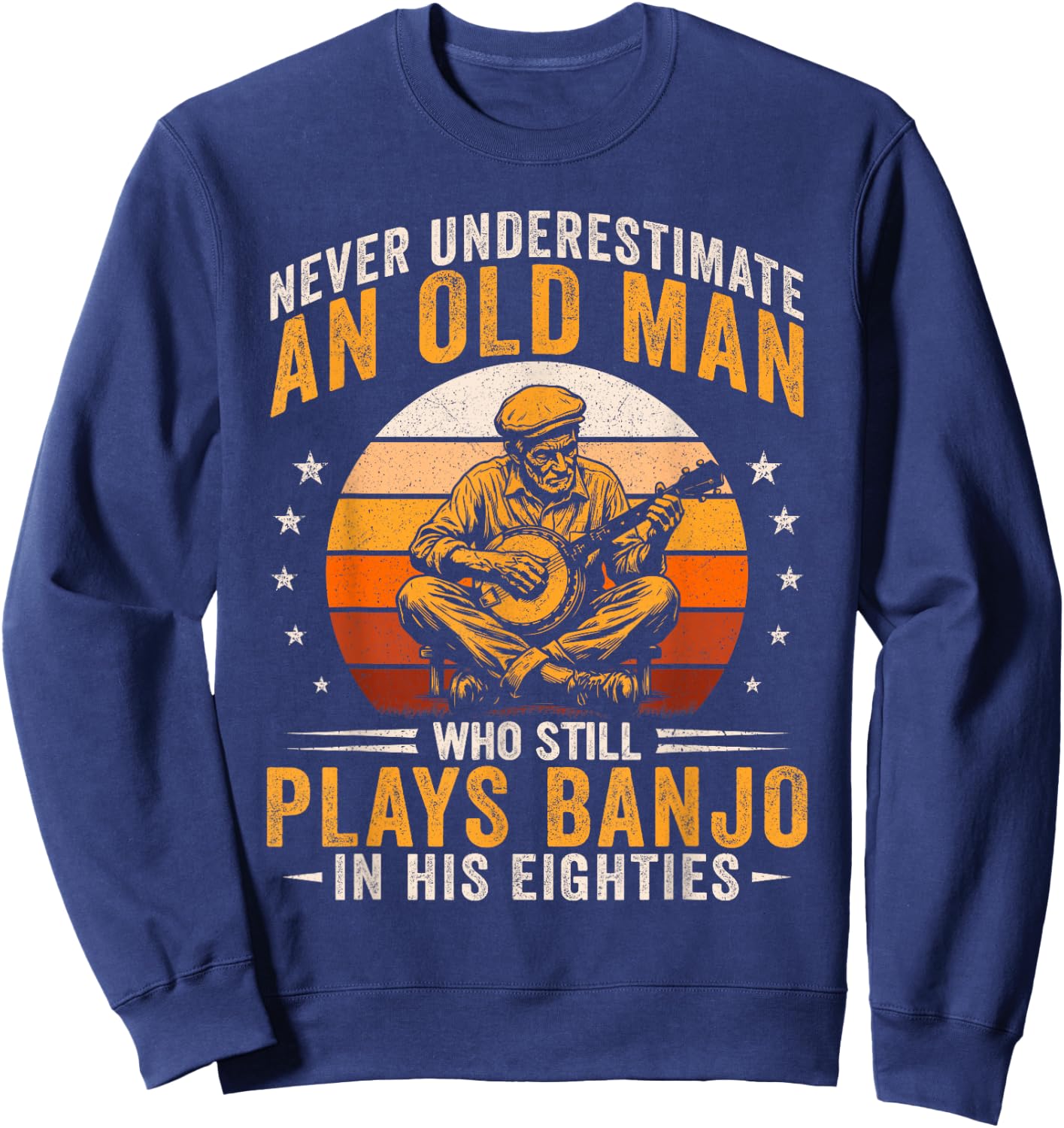 Old Man Still Plays Banjo in His 80s Bluegrass Country Music Sweatshirt - Sweatshirt | Navy