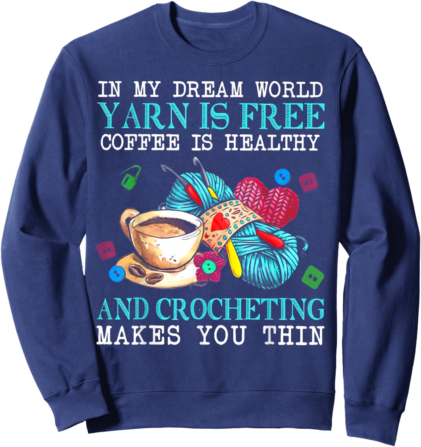 In My Dream World Yarn Is Free Coffee Is Healthy And Crochet Sweatshirt - Sweatshirt | Navy