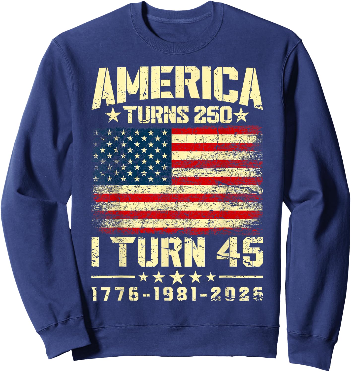 America Turns 250 I Turn 45 250th Anniversary 45th Birthday Sweatshirt - Sweatshirt | Navy