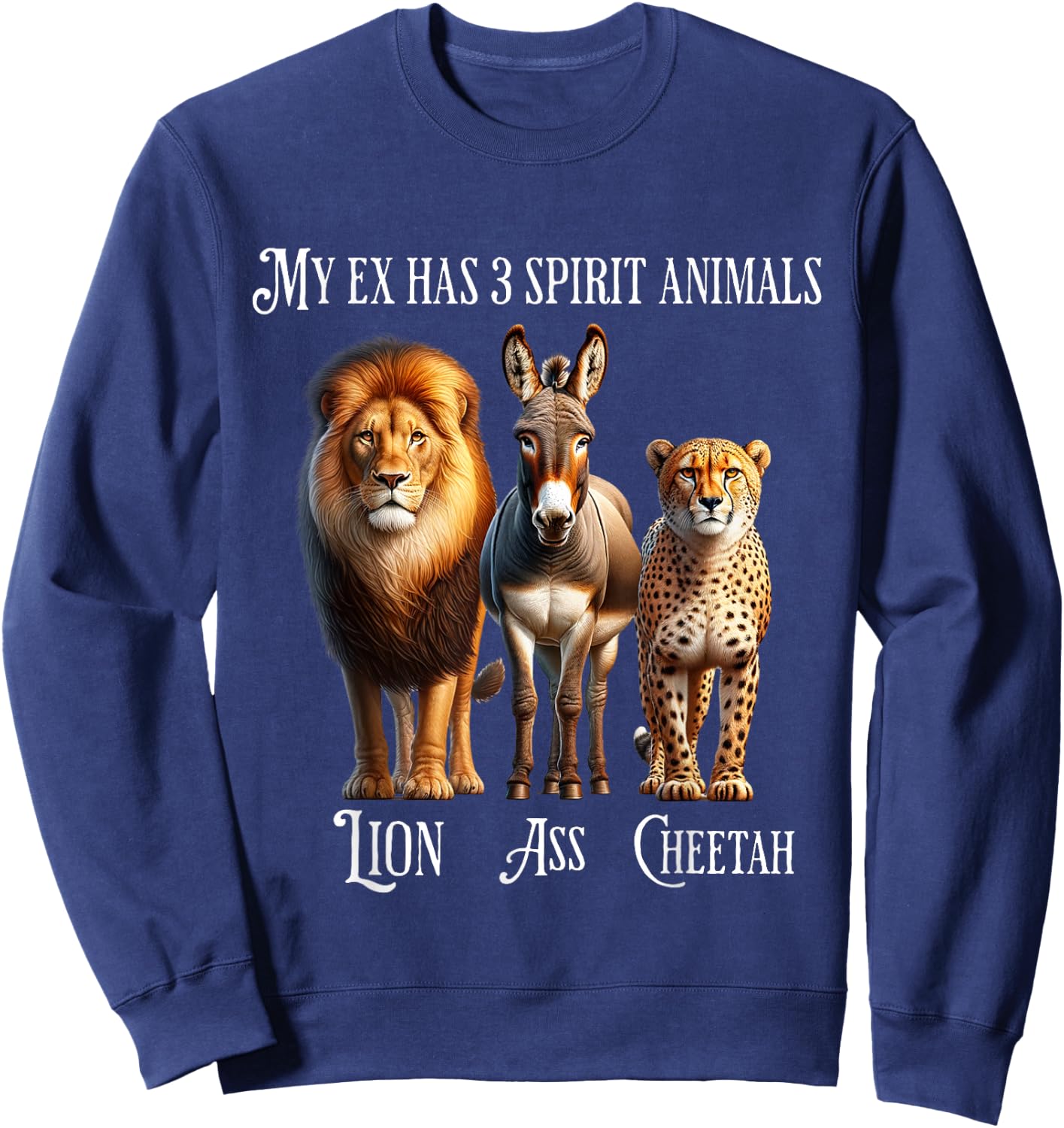 My Ex Has 3 Spirit Animals - Lion, Ass, Cheetah, Evil Ex Sweatshirt - Sweatshirt | Navy