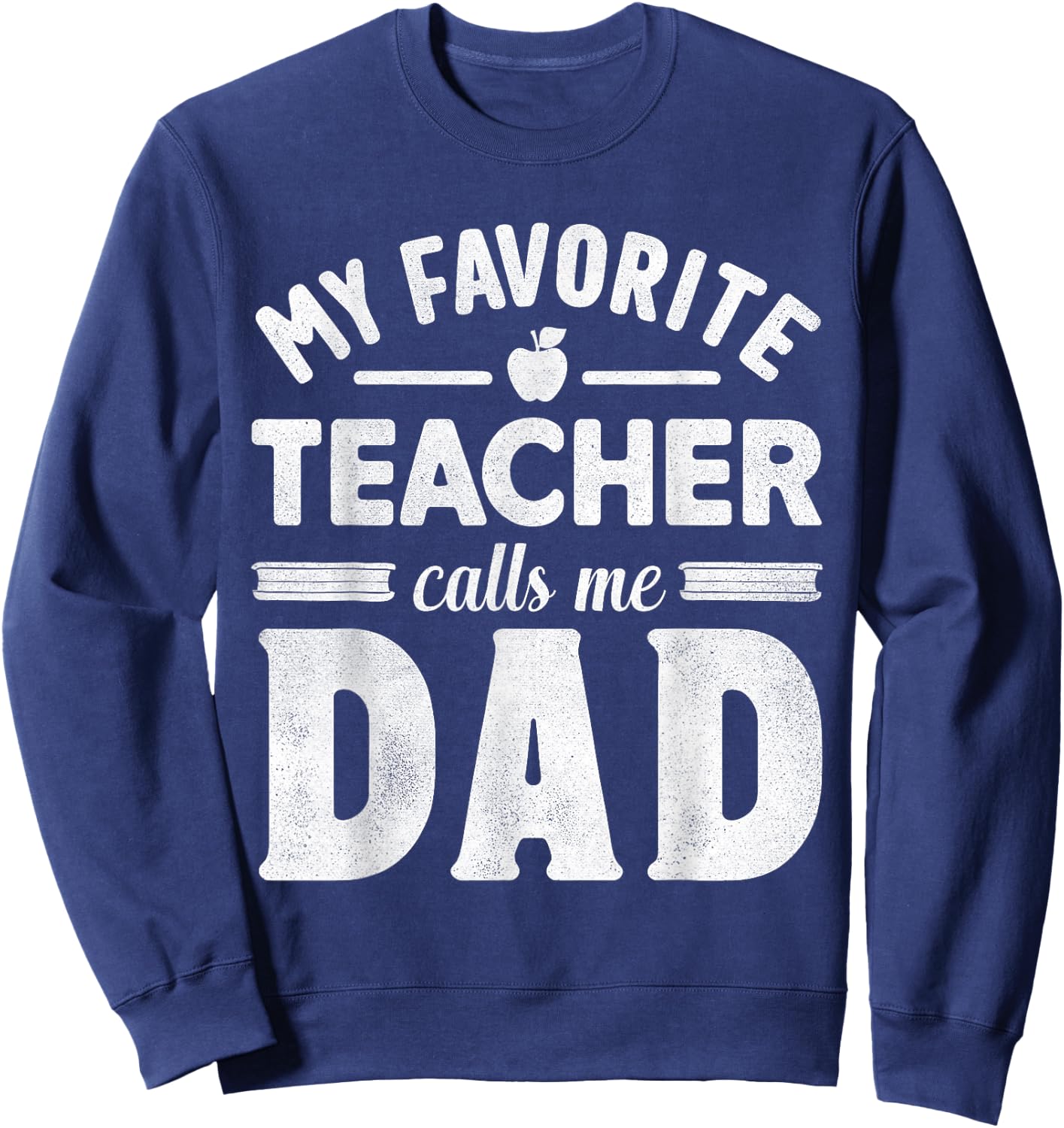 My Favorite Teacher Calls Me Dad Father's Day Teaching Daddy Sweatshirt - Sweatshirt | Navy