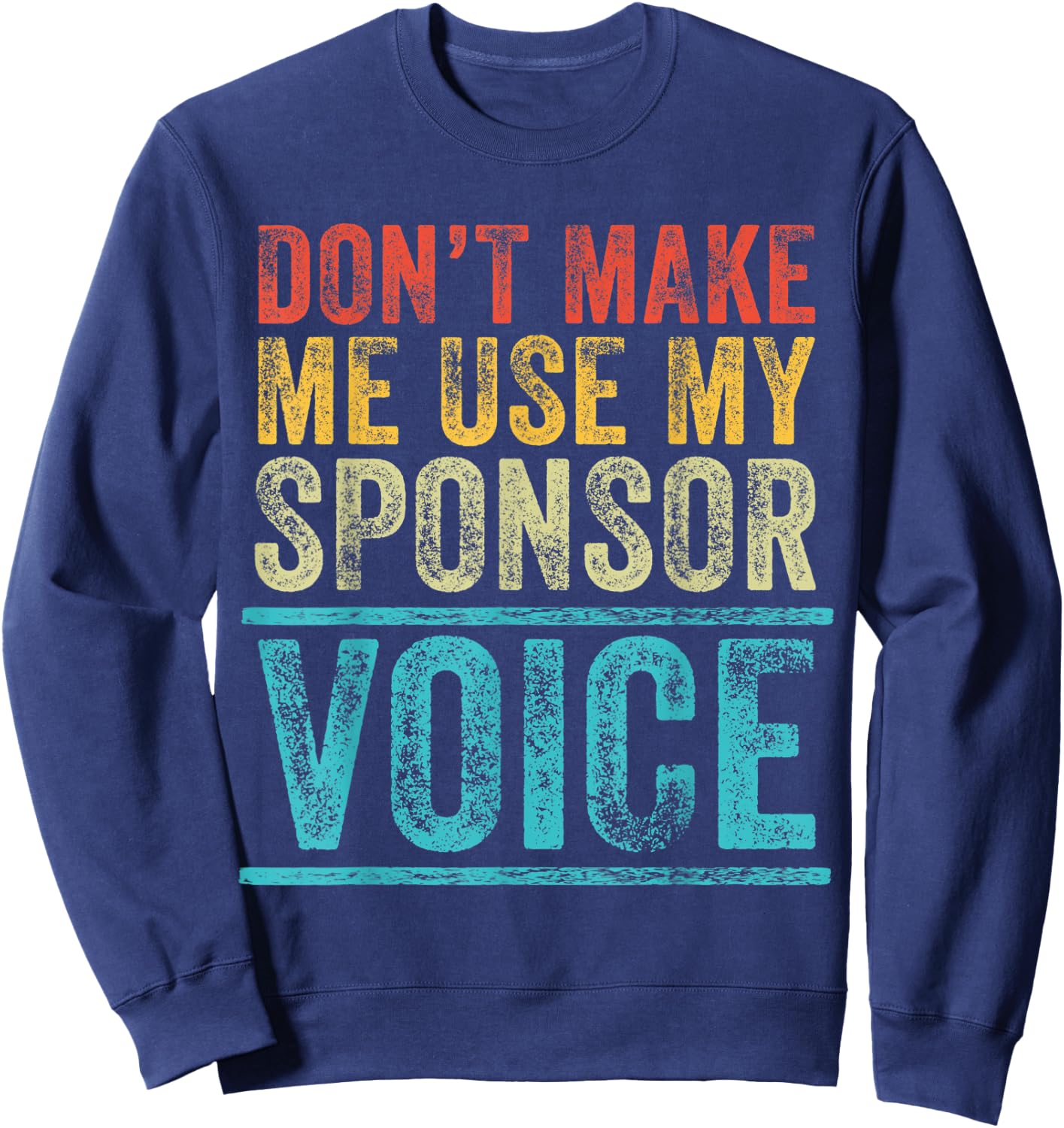 Don't Make Me Use My Sponsor Voice Funny Vintage Distressed Sweatshirt - Sweatshirt | Navy