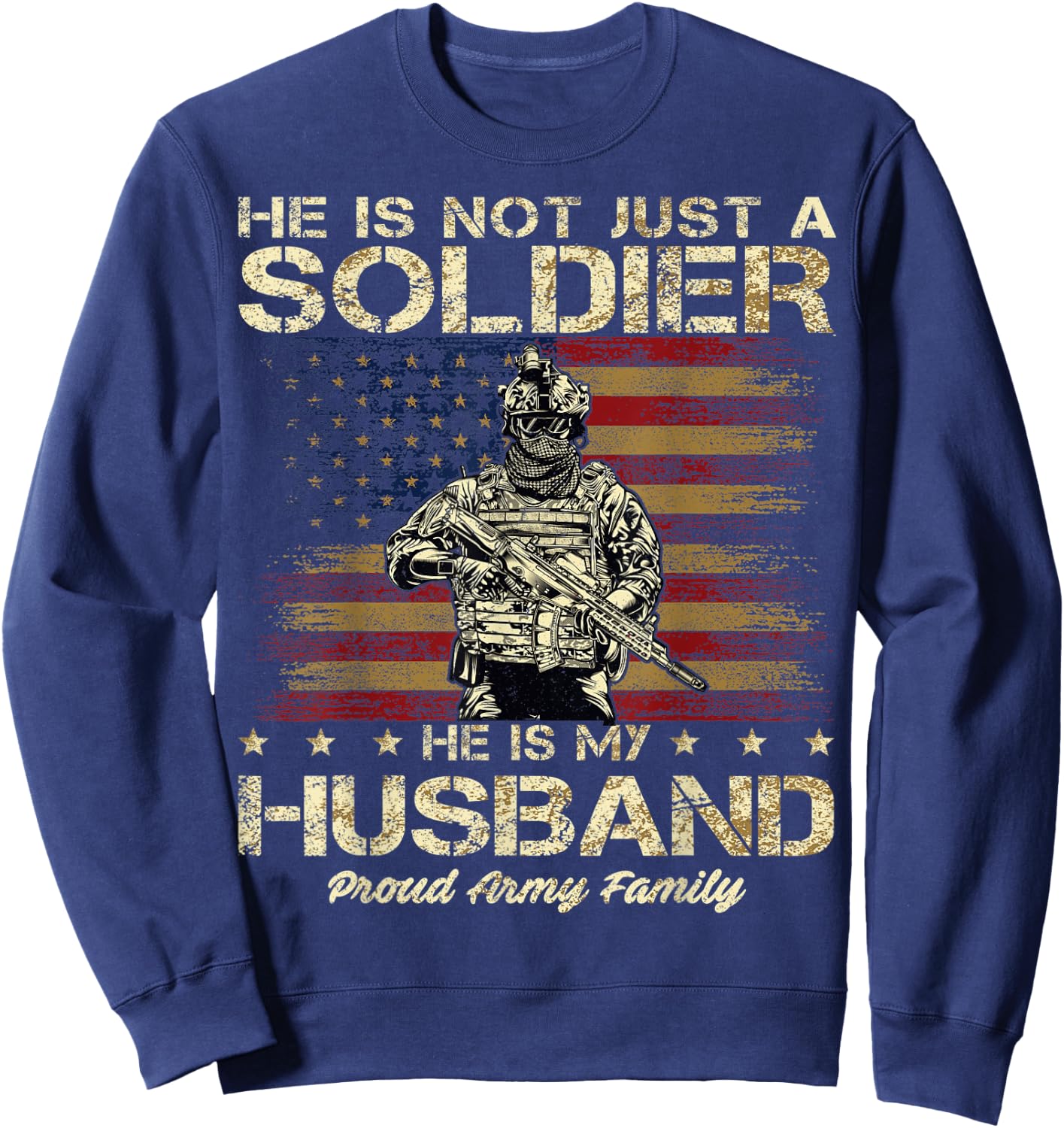 Proud Army Family He Is Not Just A Soldier He Is My Husband Sweatshirt - Sweatshirt | Navy