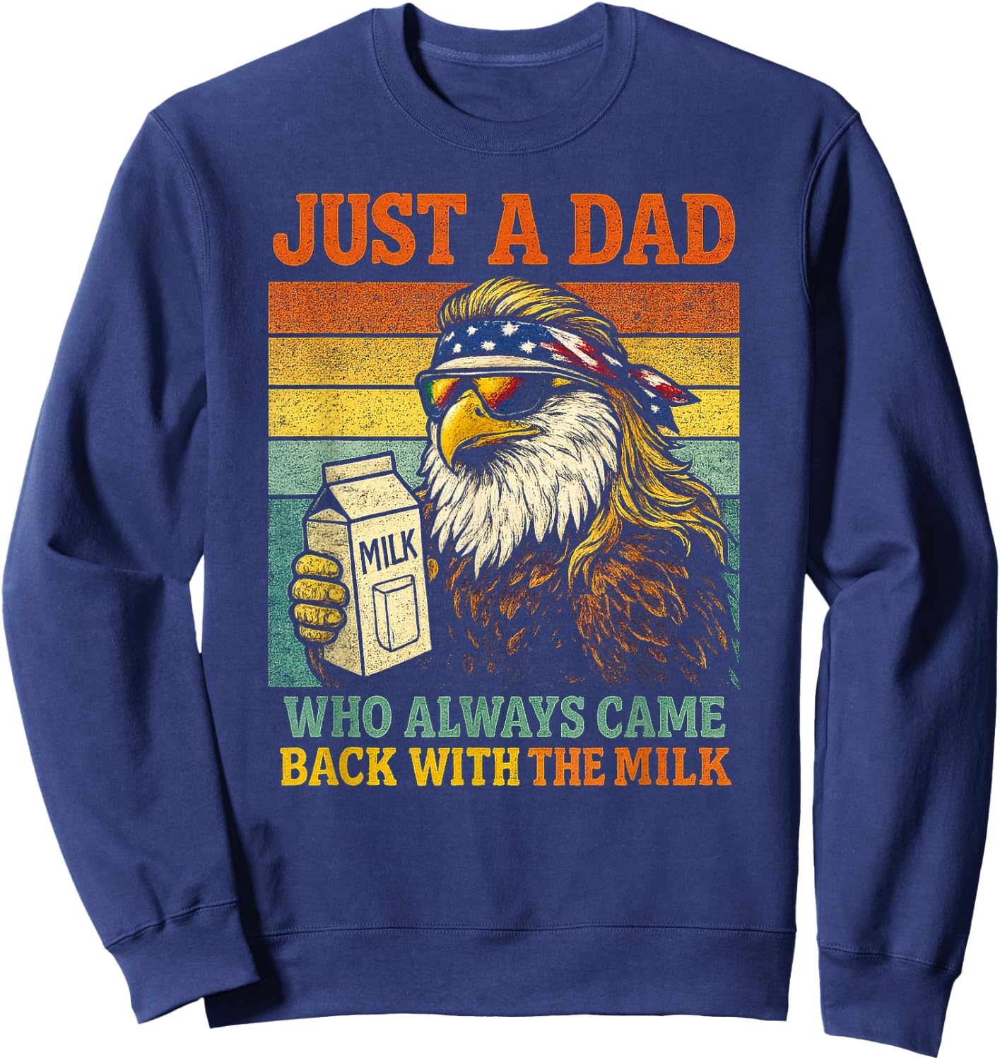 Bald Eagle Just A Dad Who Always Came Back with The Milk Sweatshirt - Sweatshirt | Navy