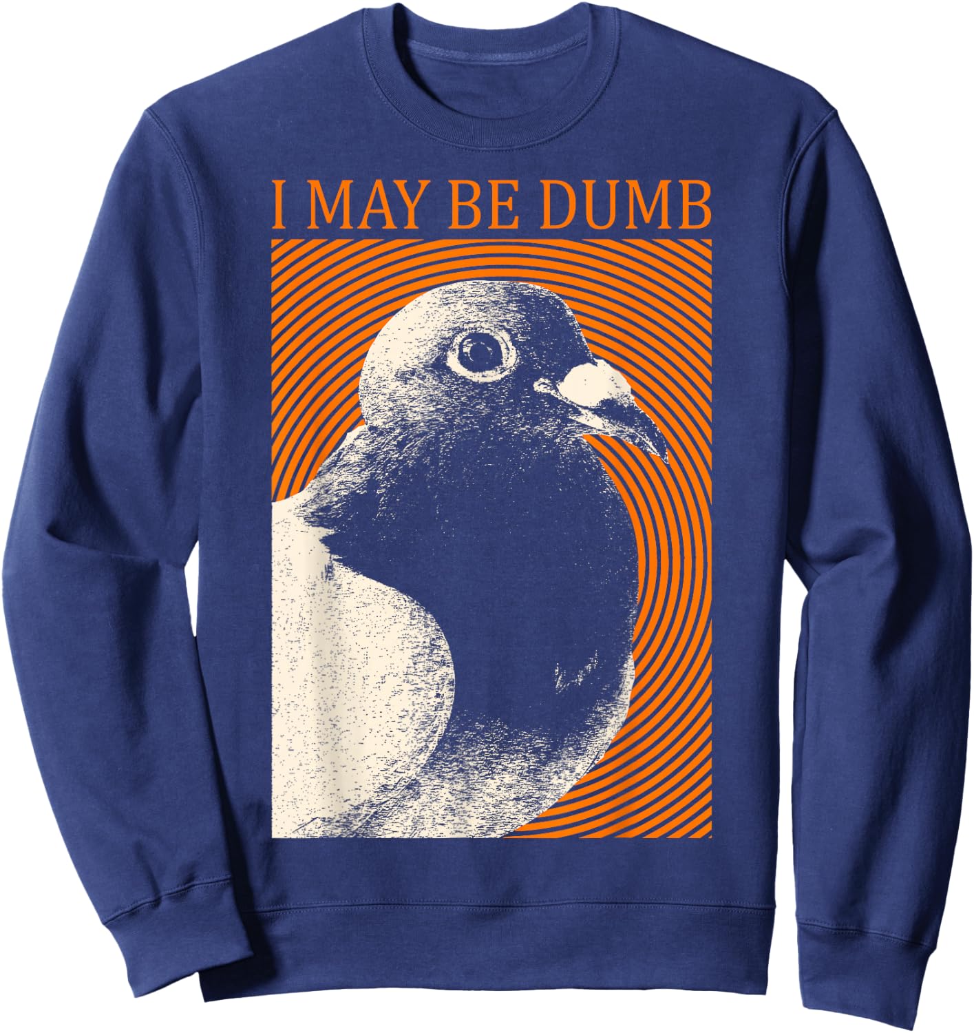 I May Be Dumb Pigeon I May Be Dumb Pigeon Sweatshirt - Sweatshirt | Navy