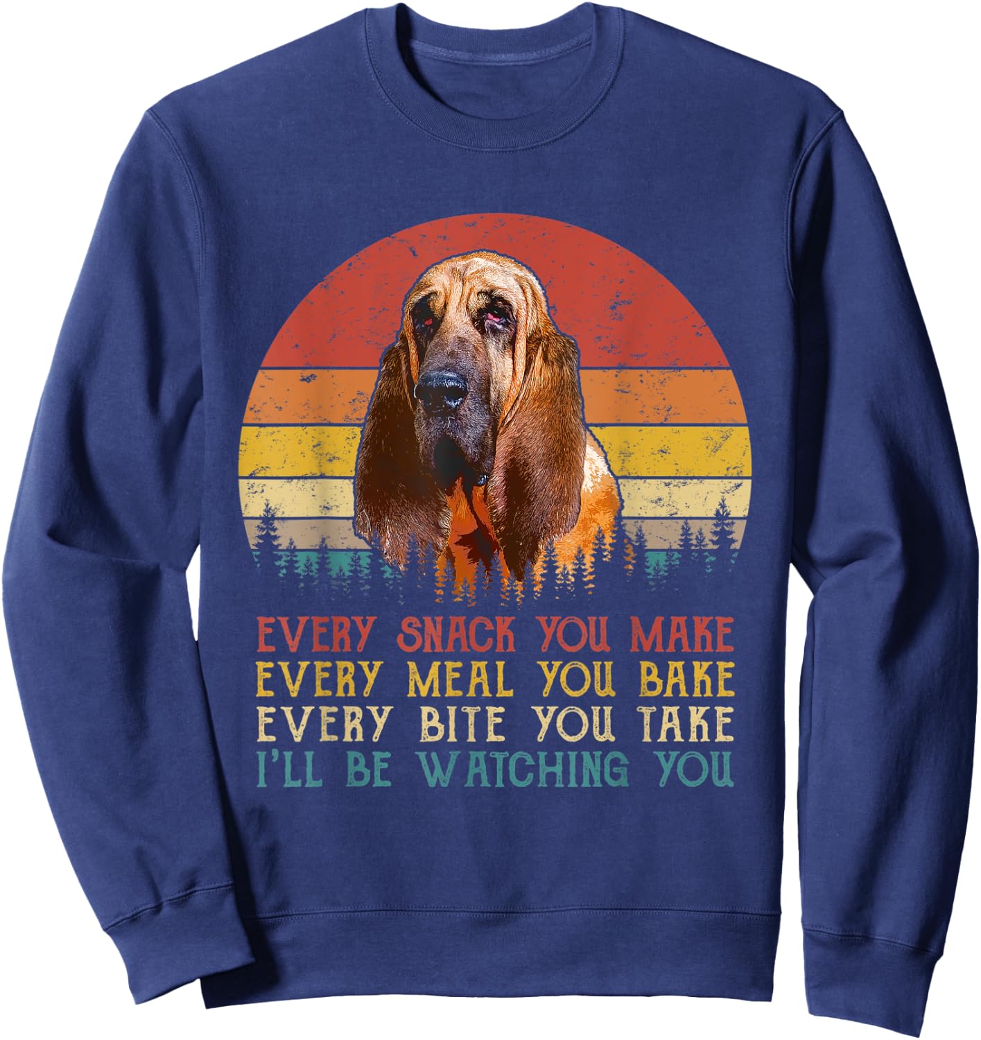Every Snack You Make Dog Shirt Funny Dog Lover Bloodhound Sweatshirt - Sweatshirt | Navy
