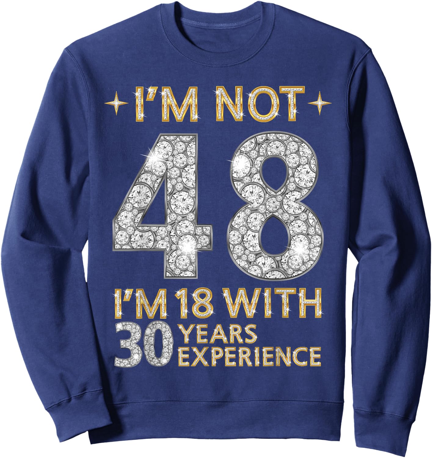 I'm Not 48 I'm 18 with 30 Years Experience Funny 48th b-day Sweatshirt - Sweatshirt | Navy