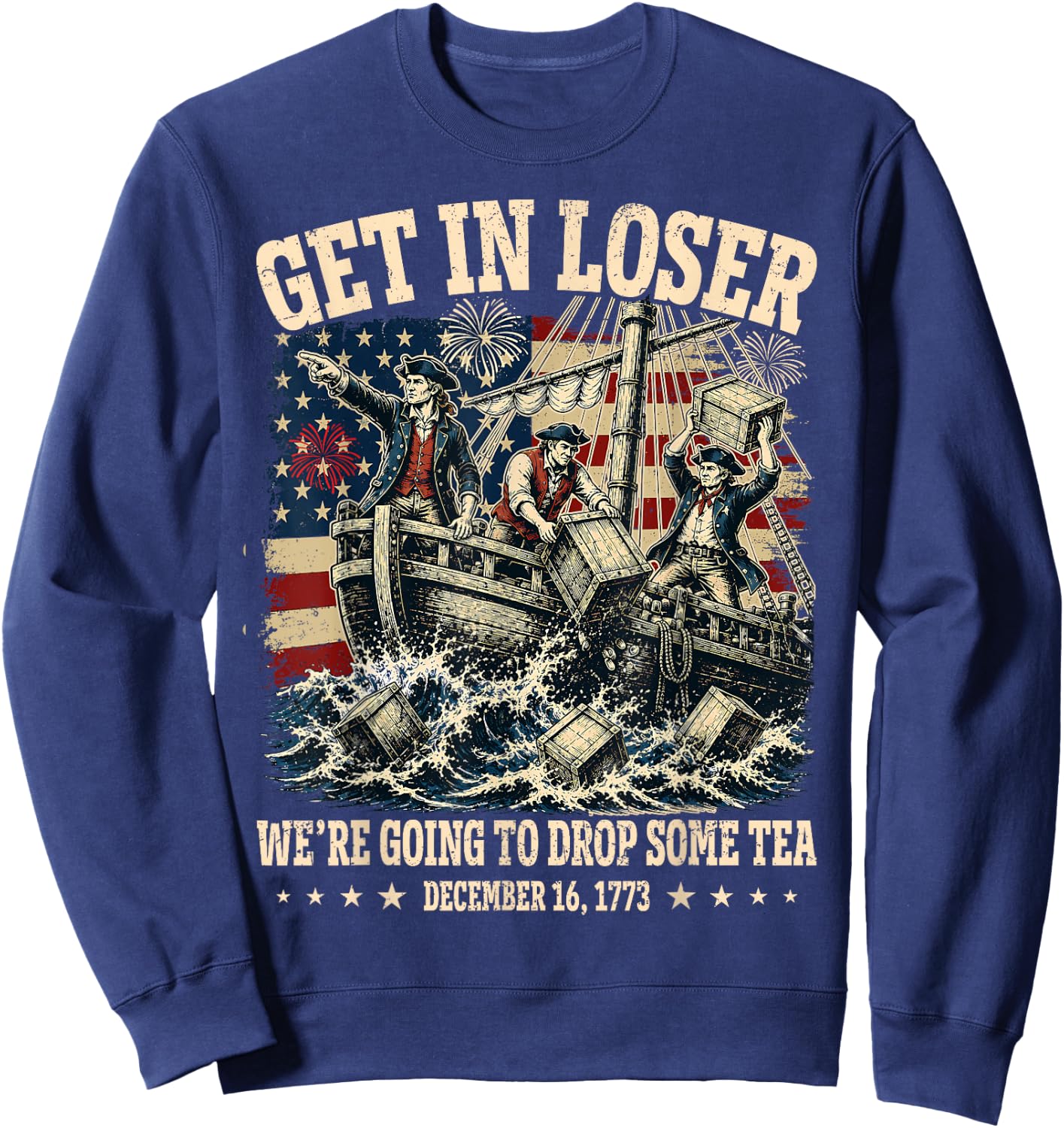 Funny 4th of July Get in Loser We're Dropping Some Tea 1773 Sweatshirt - Sweatshirt | Navy