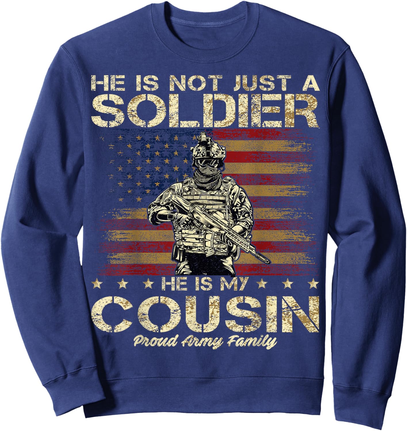 Proud Army Family He Is Not Just A Soldier He Is My Cousin Sweatshirt - Sweatshirt | Navy