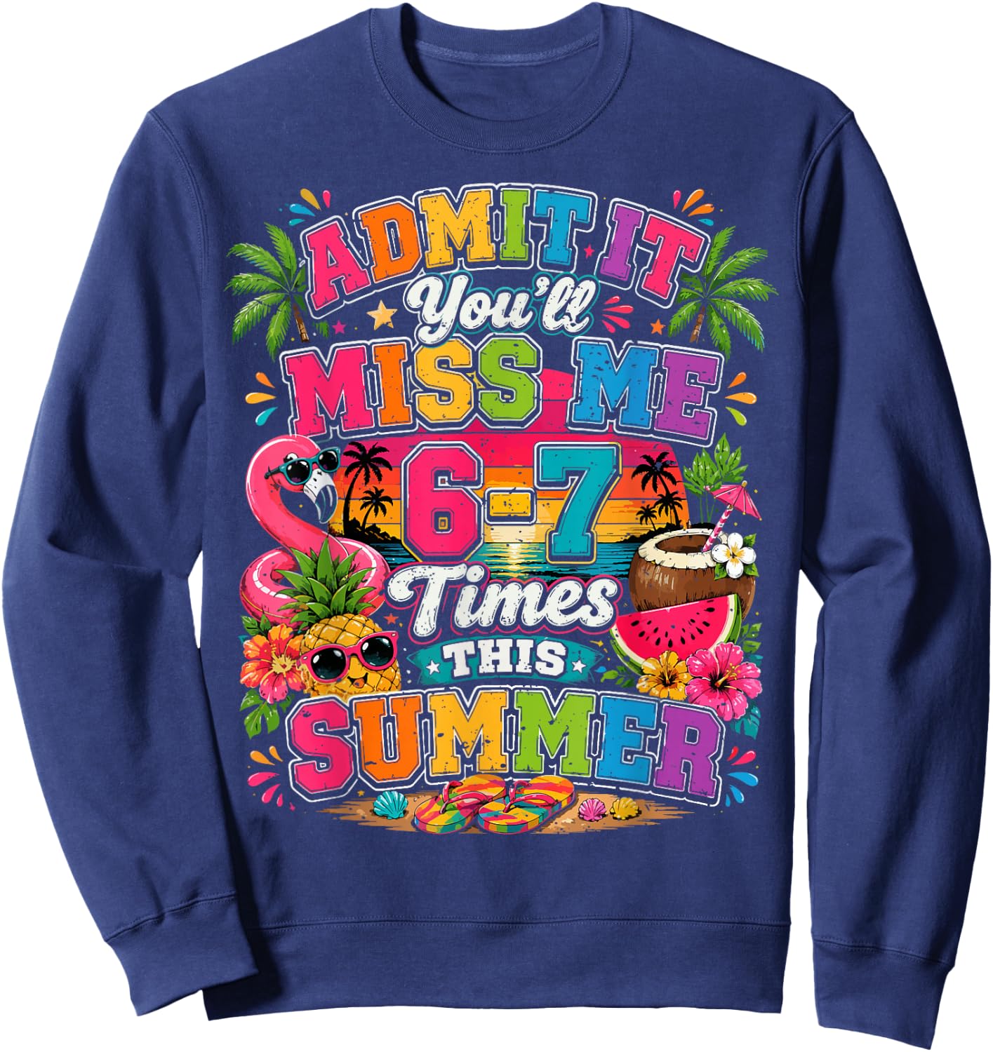 Admit It You'll Miss Me 6-7 Times This Summer Funny Last Day Sweatshirt - Sweatshirt | Navy
