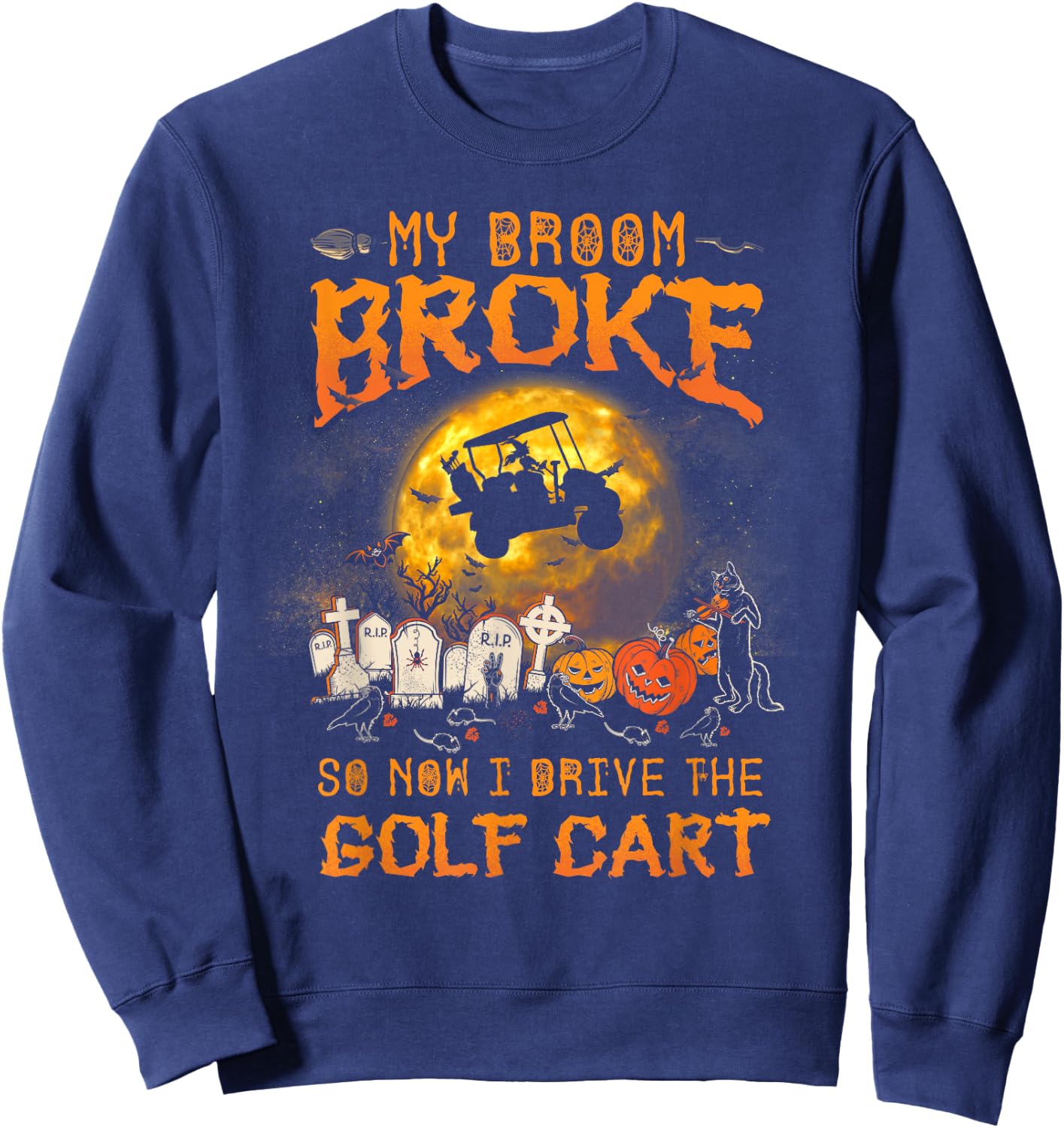 Halloween My Broom Broke So Now I Drive A Golf Cart Sweatshirt - Sweatshirt | Navy