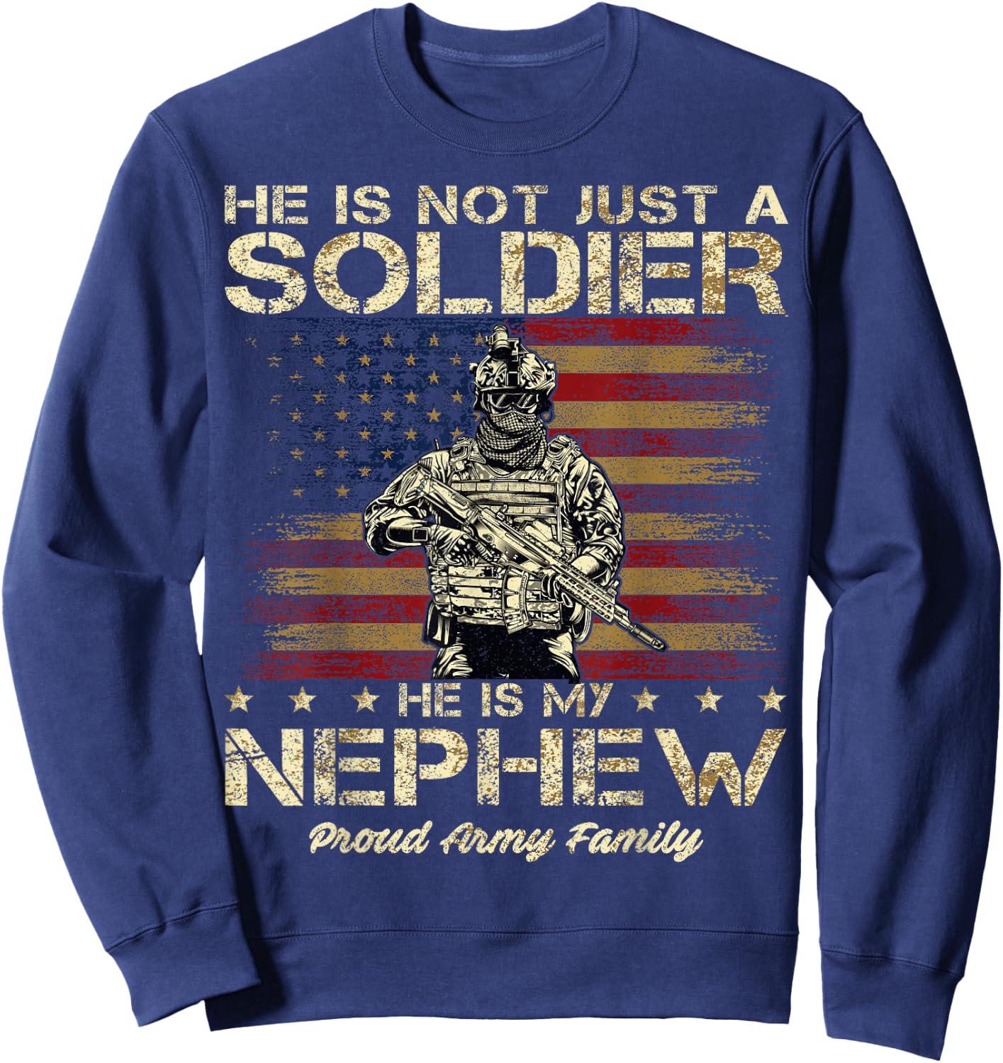 Proud Army Family He Is Not Just A Soldier He Is My Nephew Sweatshirt - Sweatshirt | Navy