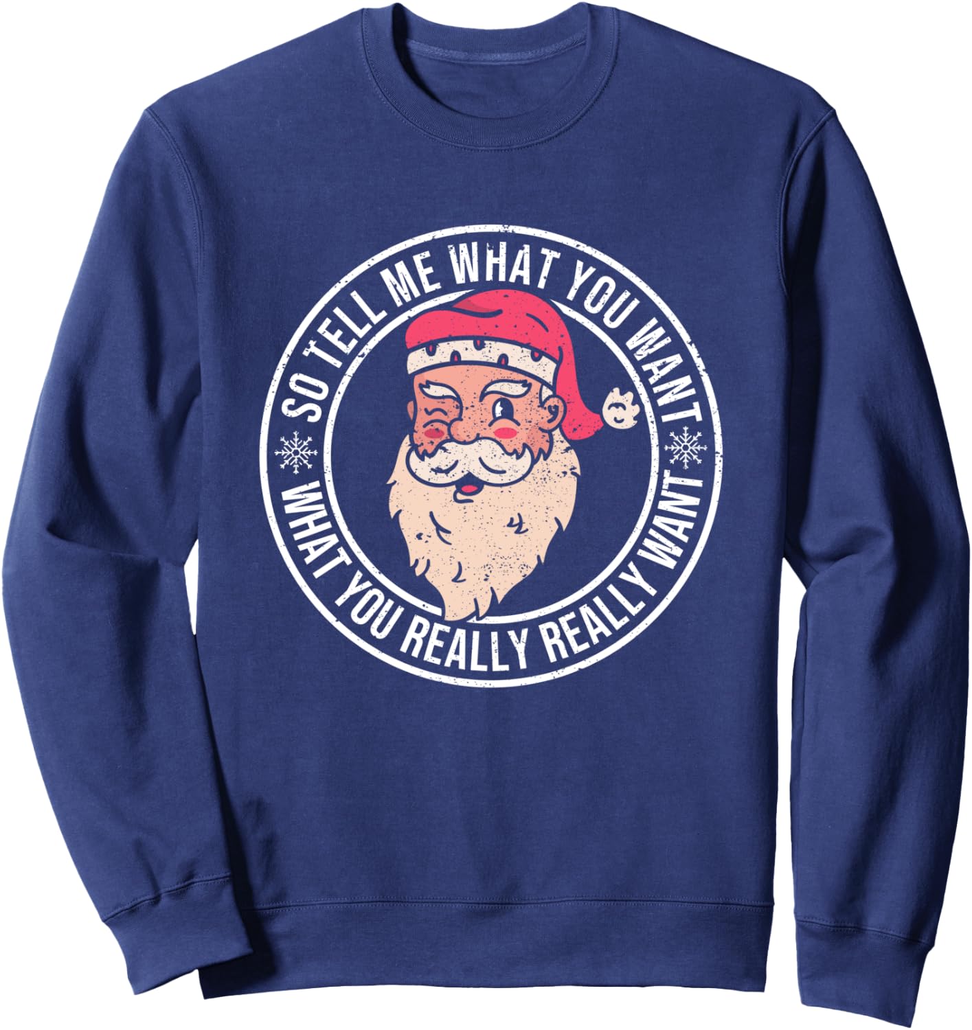 Xmas Santa Claus Funny Christmas So Tell Me What You Want Sweatshirt - Sweatshirt | Navy