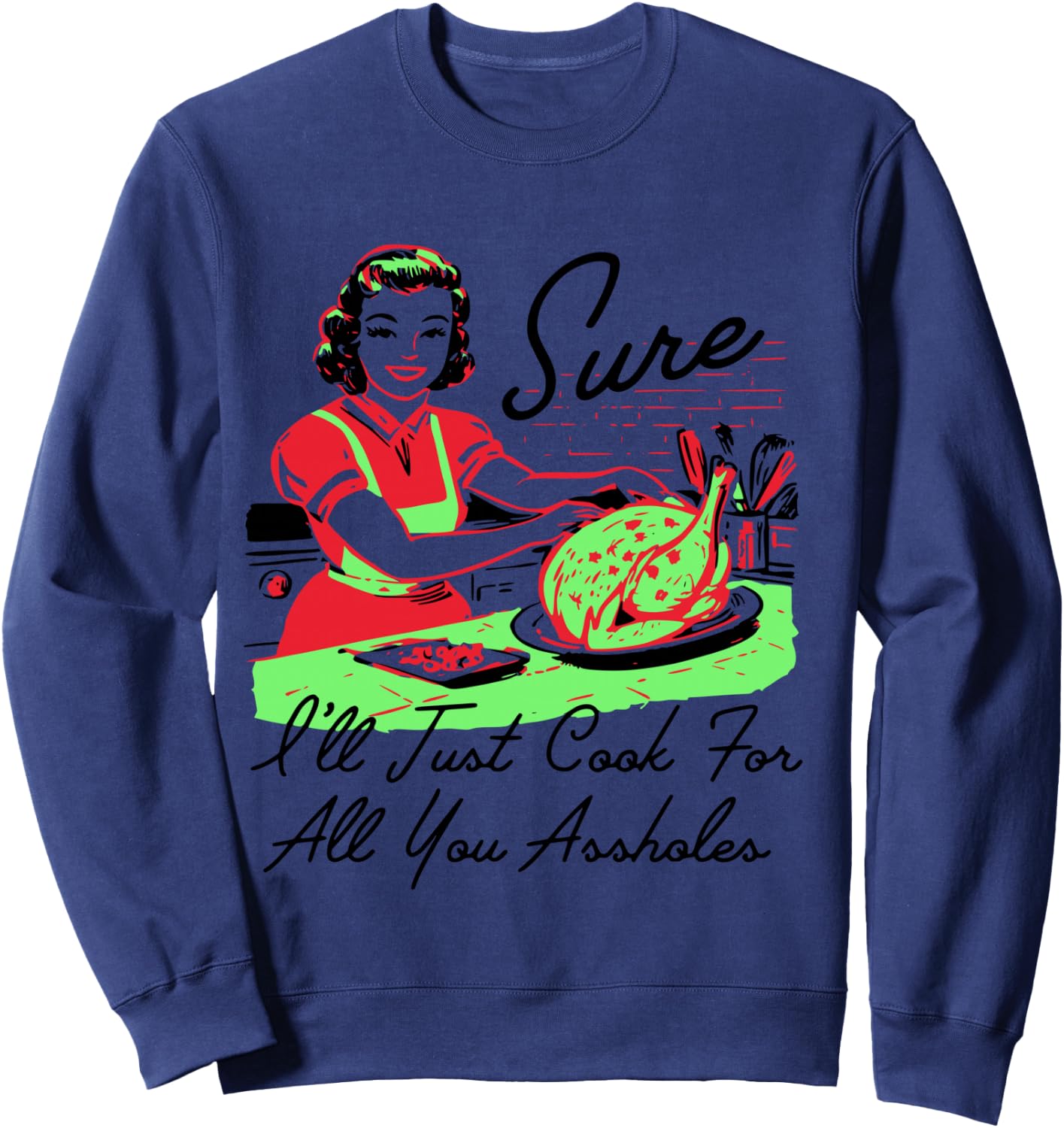 Sure I'll Just Cook For All You Assholes Retro Christmas Sweatshirt - Sweatshirt | Navy