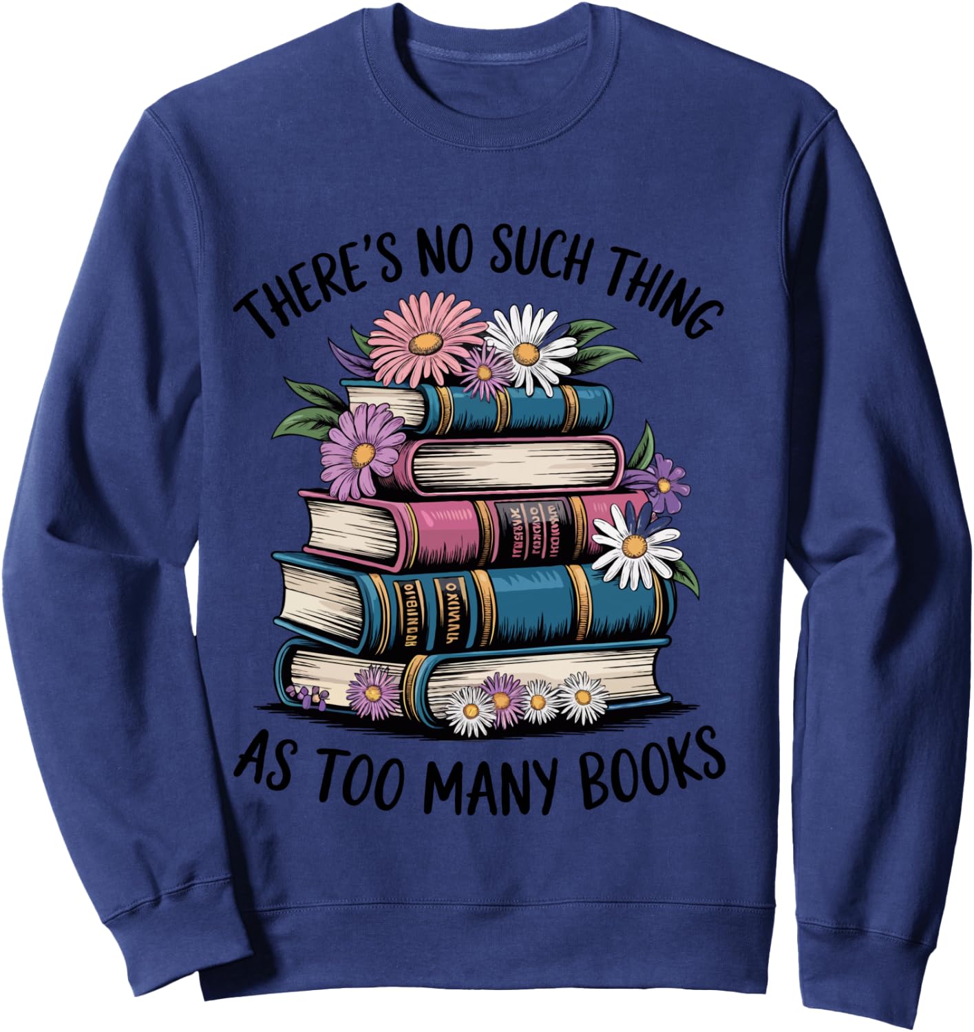 There Is No Such Thing As Too Many Books Lover Women Kids Sweatshirt - Sweatshirt | Navy
